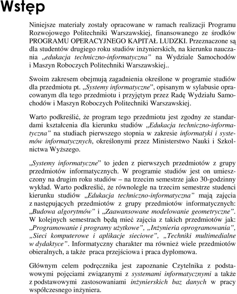 . Swoim zakresem obejmują zagadnienia określone w programie studiów dla przedmiotu pt.