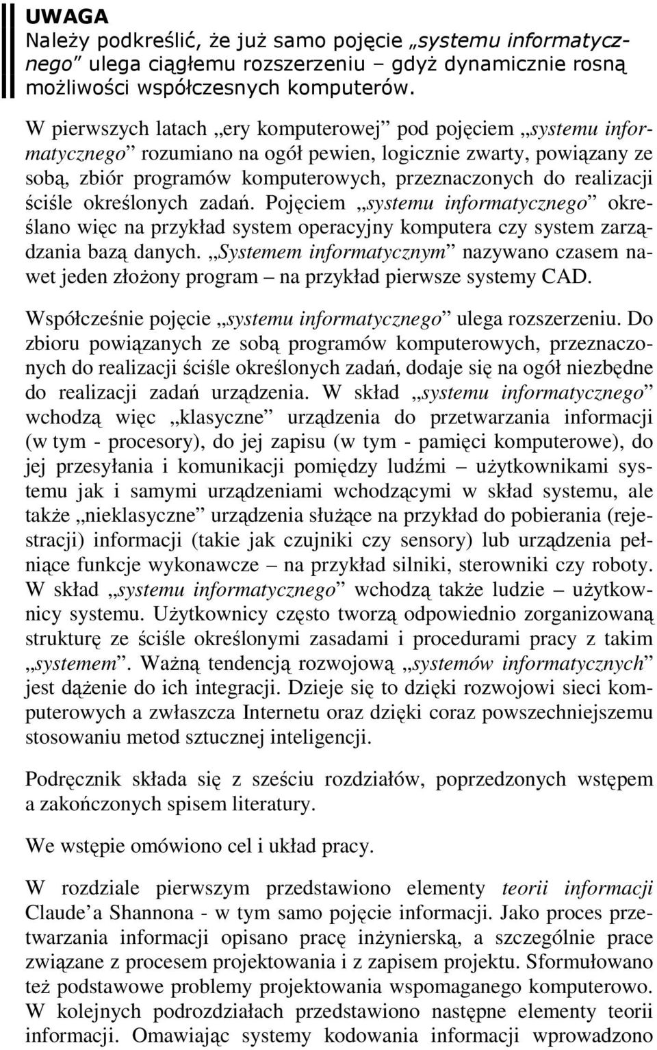 ściśle określonych zadań. Pojęciem systemu informatycznego określano więc na przykład system operacyjny komputera czy system zarządzania bazą danych.