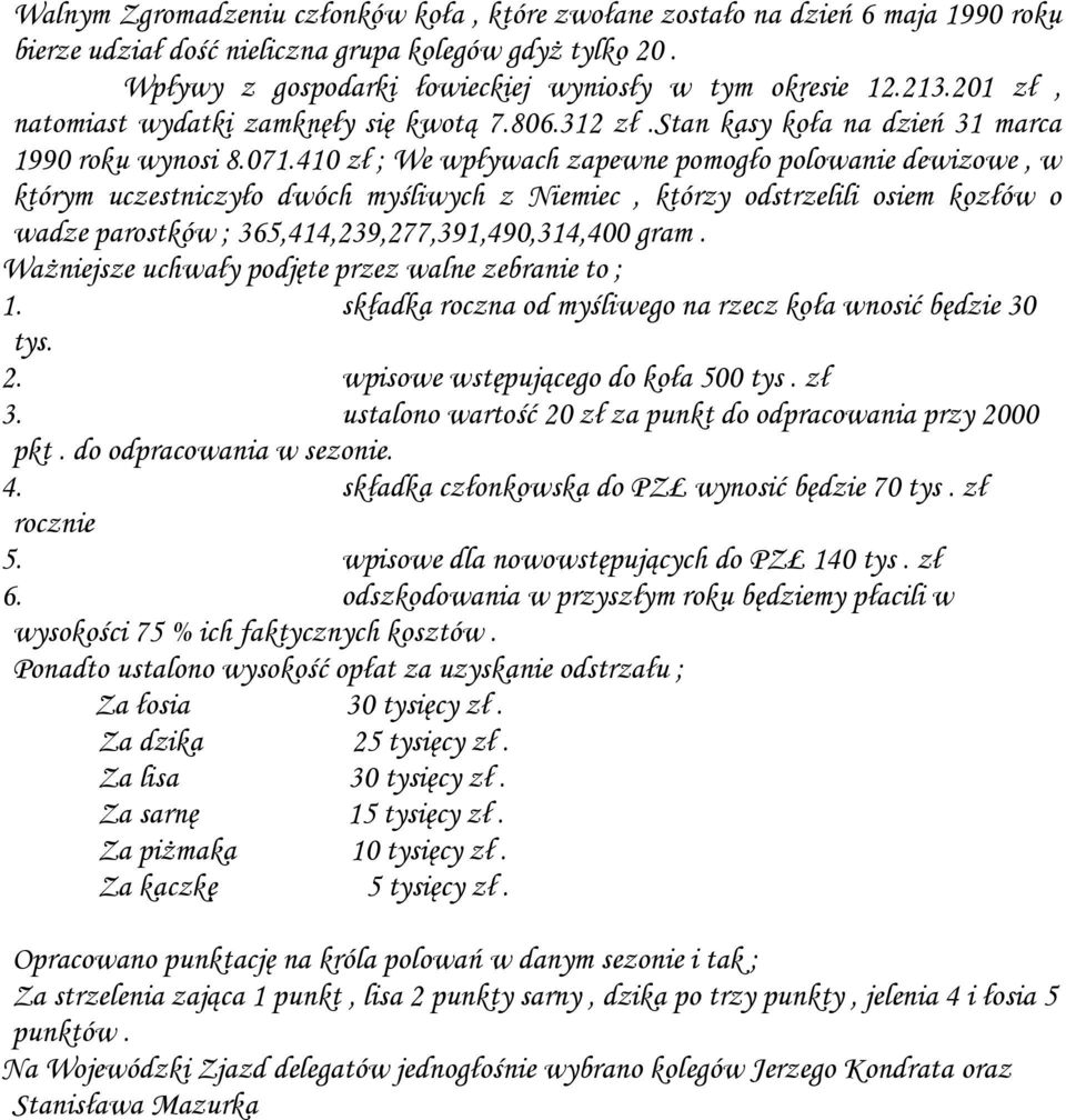 410 zł ; We wpływach zapewne pomogło polowanie dewizowe, w którym uczestniczyło dwóch myśliwych z Niemiec, którzy odstrzelili osiem kozłów o wadze parostków ; 365,414,239,277,391,490,314,400 gram.