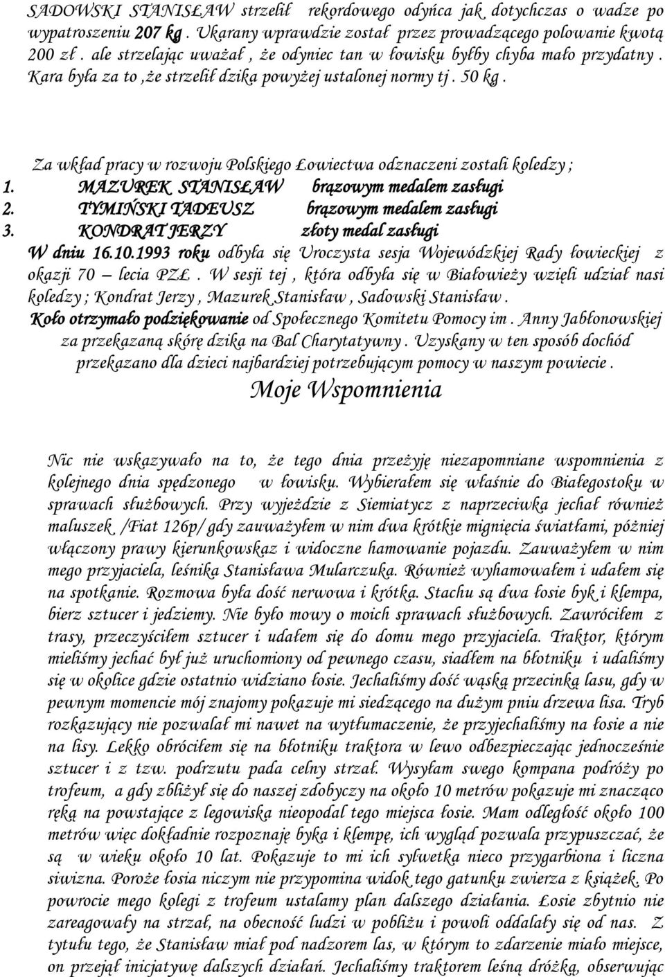 Za wkład pracy w rozwoju Polskiego Łowiectwa odznaczeni zostali koledzy ; 1. MAZUREK STANISŁAW brązowym medalem zasługi 2. TYMIŃSKI TADEUSZ brązowym medalem zasługi 3.