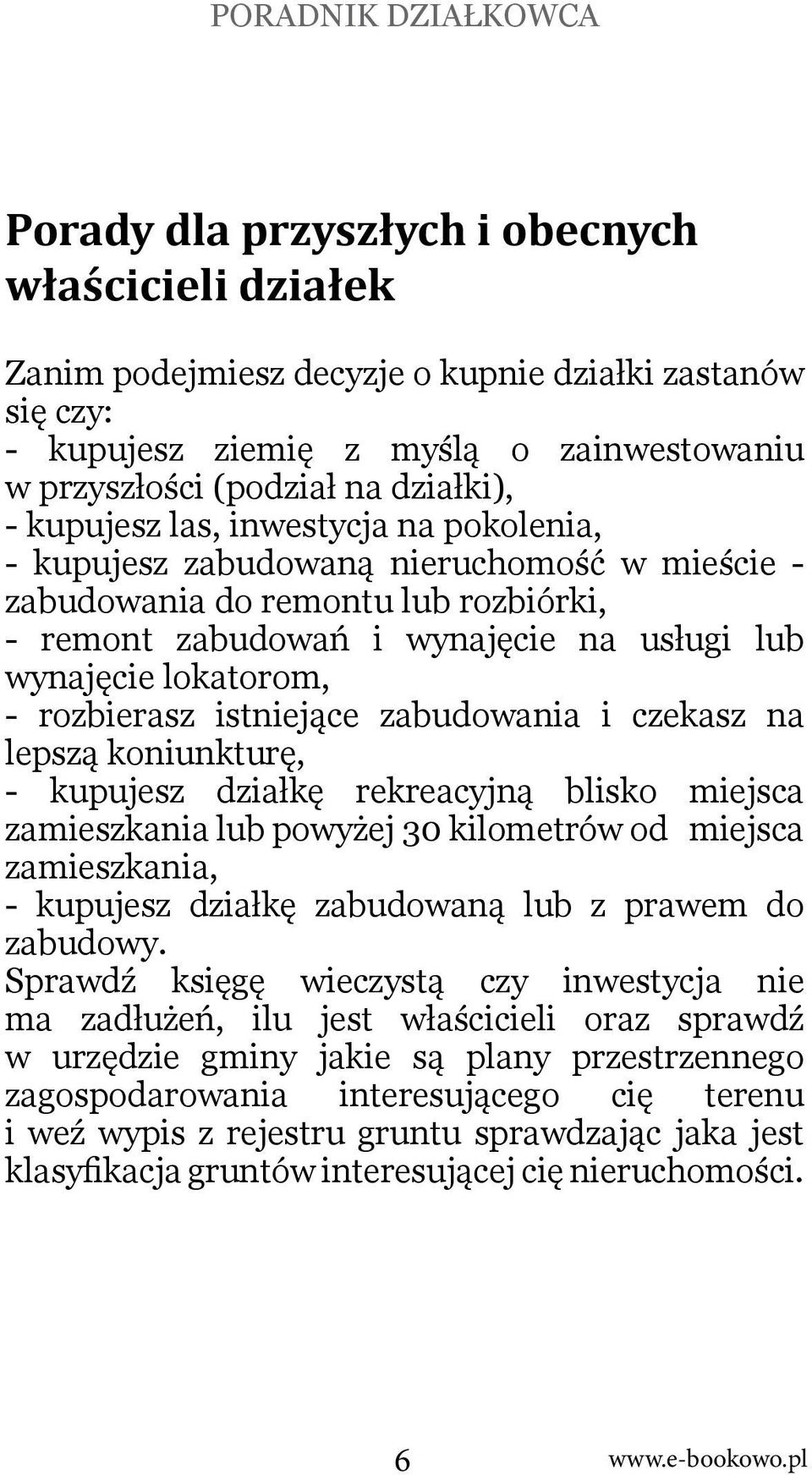 rozbierasz istniejące zabudowania i czekasz na lepszą koniunkturę, - kupujesz działkę rekreacyjną blisko miejsca zamieszkania lub powyżej 30 kilometrów od miejsca zamieszkania, - kupujesz działkę