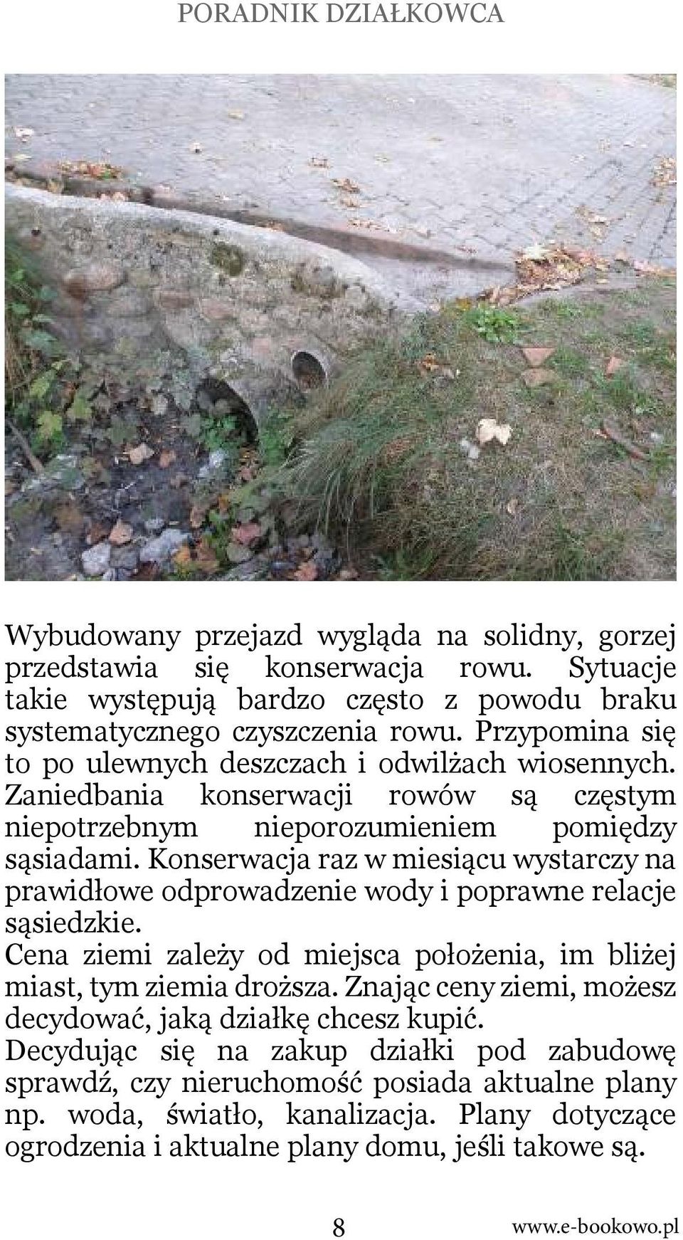 Konserwacja raz w miesiącu wystarczy na prawidłowe odprowadzenie wody i poprawne relacje sąsiedzkie. Cena ziemi zależy od miejsca położenia, im bliżej miast, tym ziemia droższa.