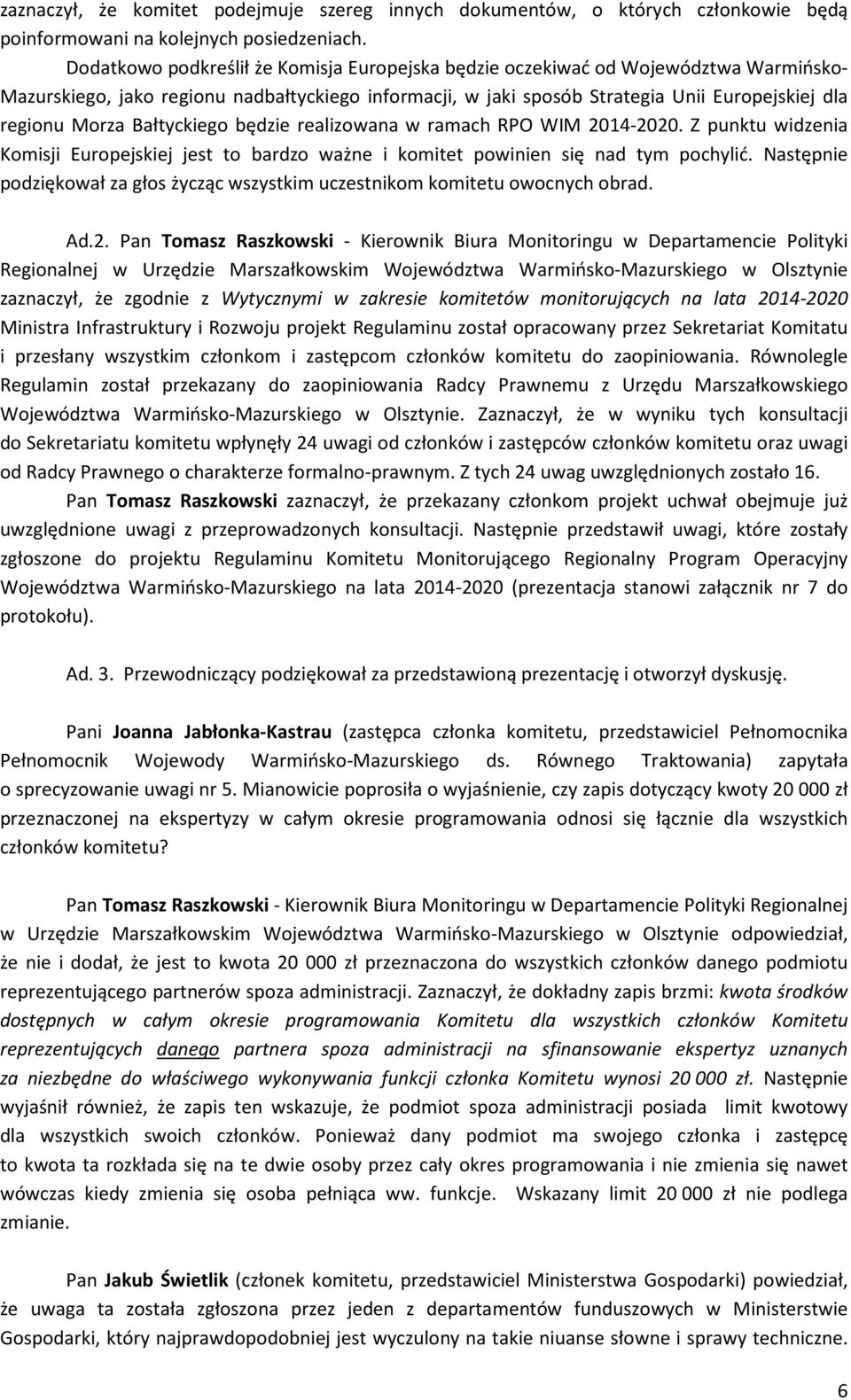 Bałtyckiego będzie realizowana w ramach RPO WIM 2014-2020. Z punktu widzenia Komisji Europejskiej jest to bardzo ważne i komitet powinien się nad tym pochylić.