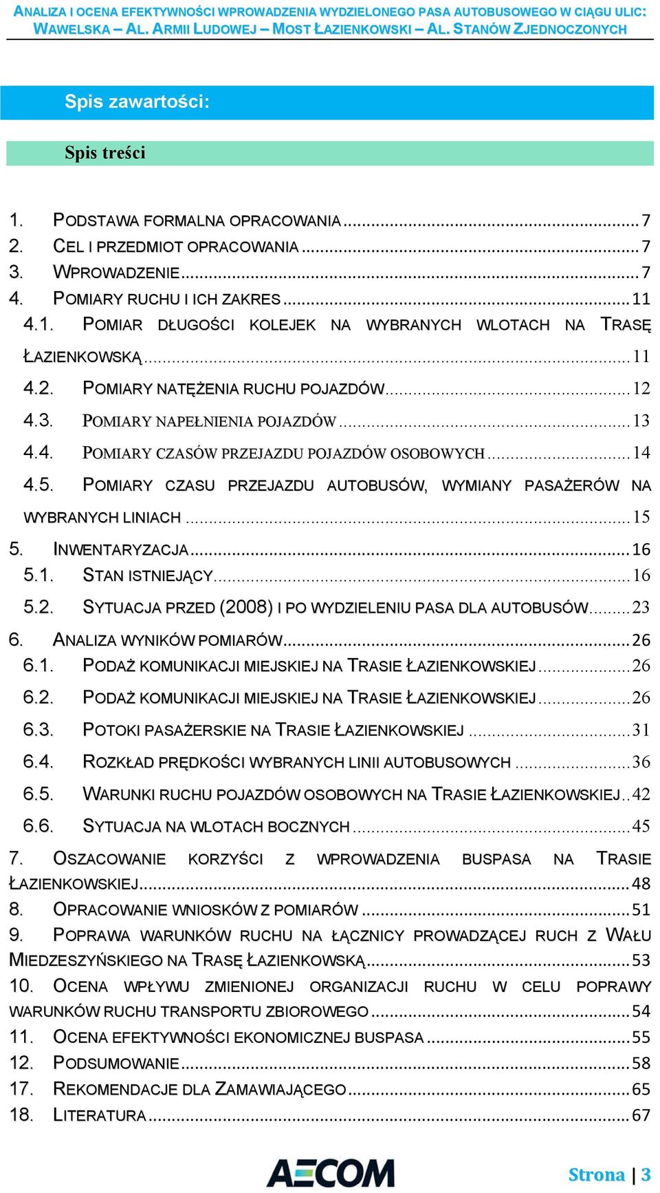 POMIARY CZASU PRZEJAZDU AUTOBUSÓW, WYMIANY PASAŻERÓW NA WYBRANYCH LINIACH... 15 5. INWENTARYZACJA... 16 5.1. STAN ISTNIEJĄCY... 16 5.2. SYTUACJA PRZED (2008) I PO WYDZIELENIU PASA DLA AUTOBUSÓW... 23 6.