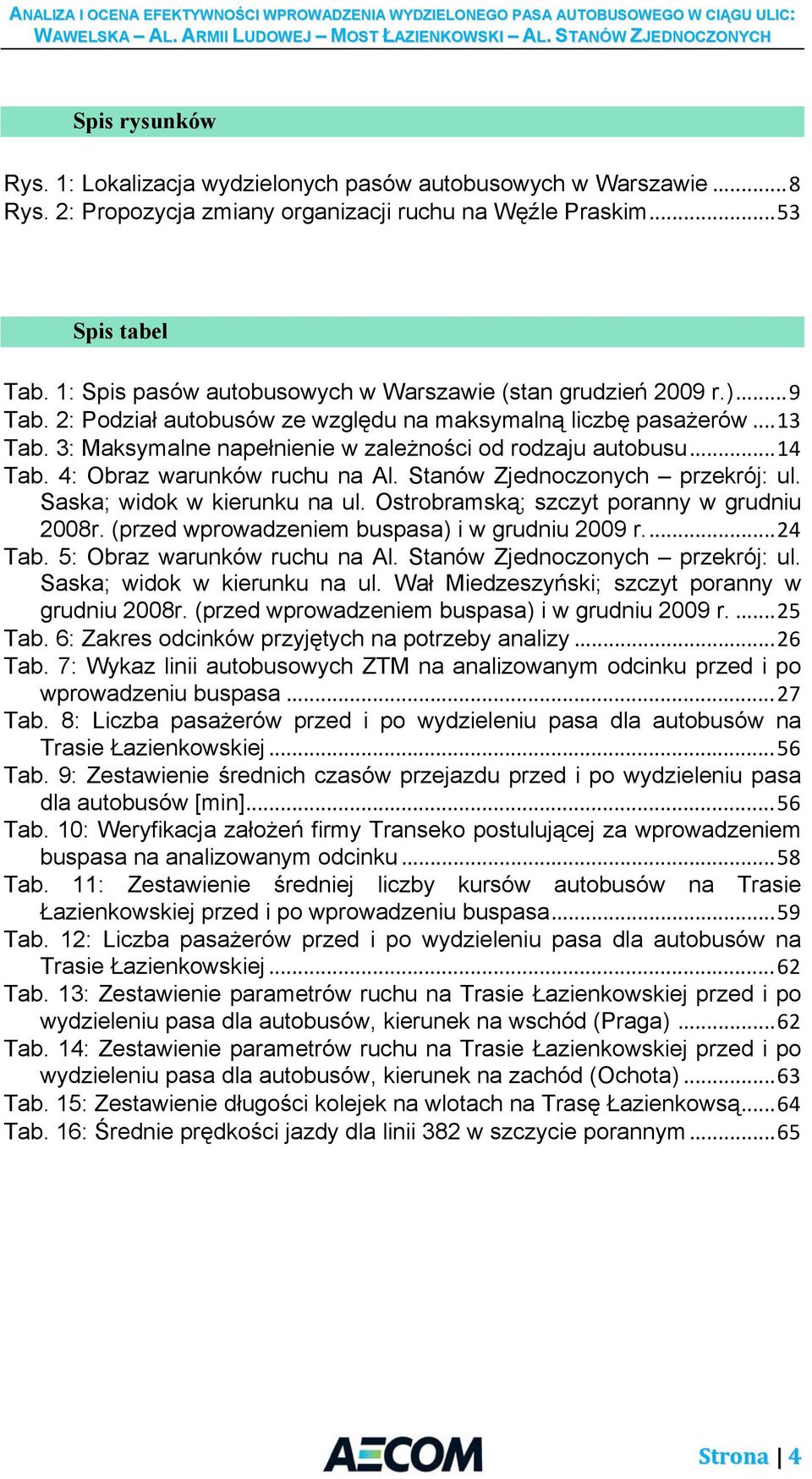 3: Maksymalne napełnienie w zależności od rodzaju autobusu... 14 Tab. 4: Obraz warunków ruchu na Al. Stanów Zjednoczonych przekrój: ul. Saska; widok w kierunku na ul.