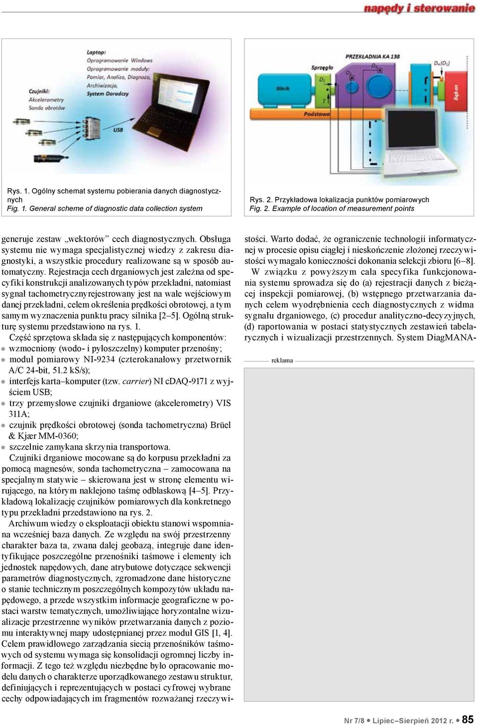 Obsługa systemu nie wymaga specjalistycznej wiedzy z zakresu diagnostyki, a wszystkie procedury realizowane są w sposób automatyczny.