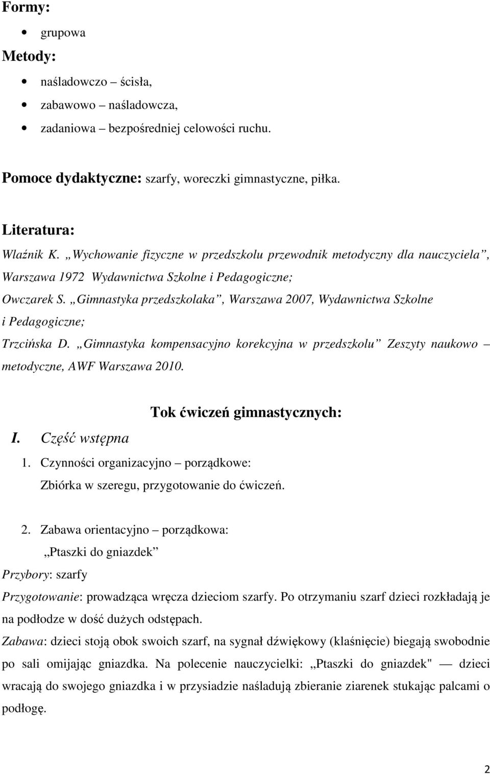 Gimnastyka przedszkolaka, Warszawa 2007, Wydawnictwa Szkolne i Pedagogiczne; Trzcińska D. Gimnastyka kompensacyjno korekcyjna w przedszkolu Zeszyty naukowo metodyczne, AWF Warszawa 2010.