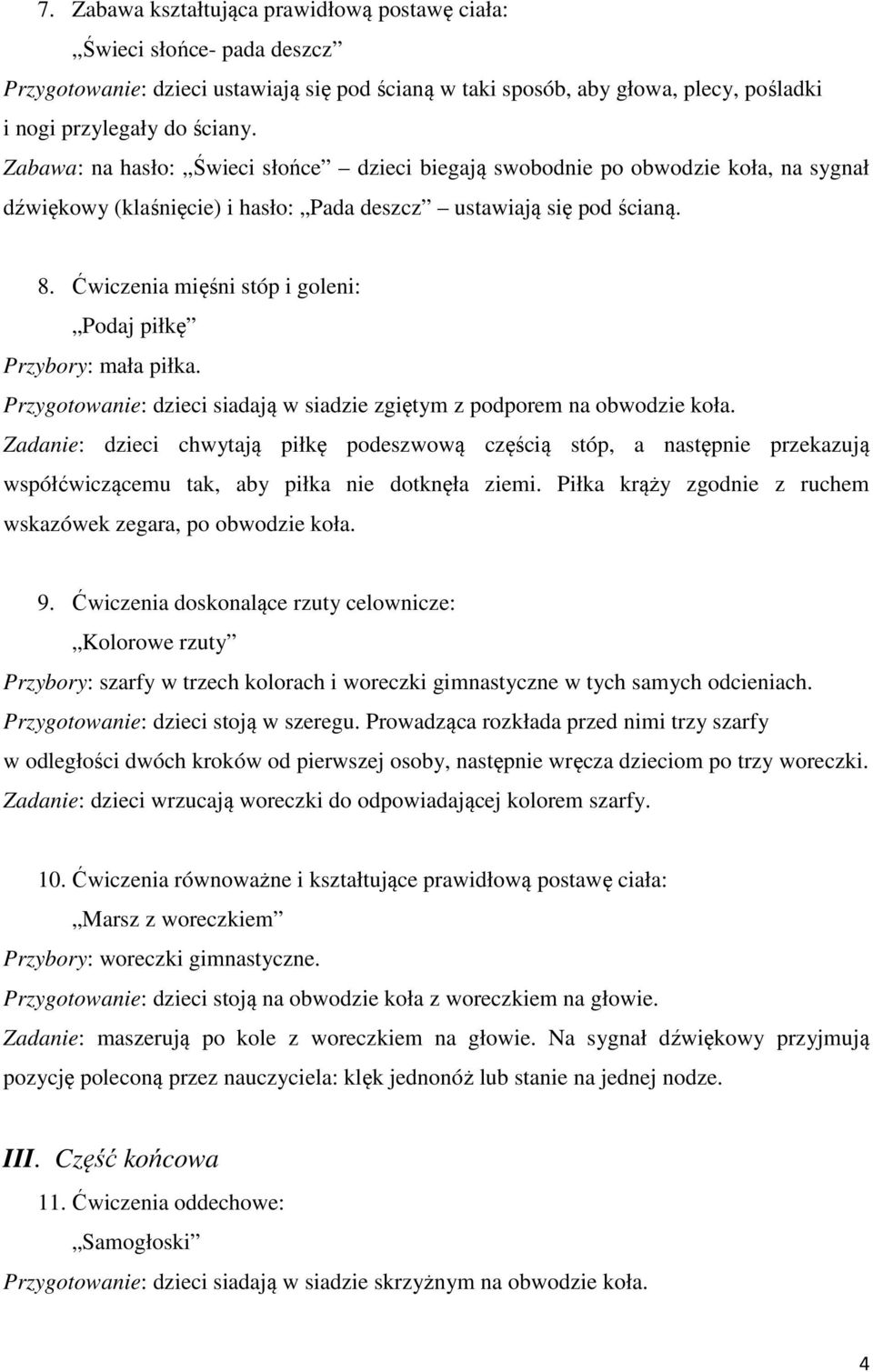 Ćwiczenia mięśni stóp i goleni: Podaj piłkę Przybory: mała piłka. Przygotowanie: dzieci siadają w siadzie zgiętym z podporem na obwodzie koła.