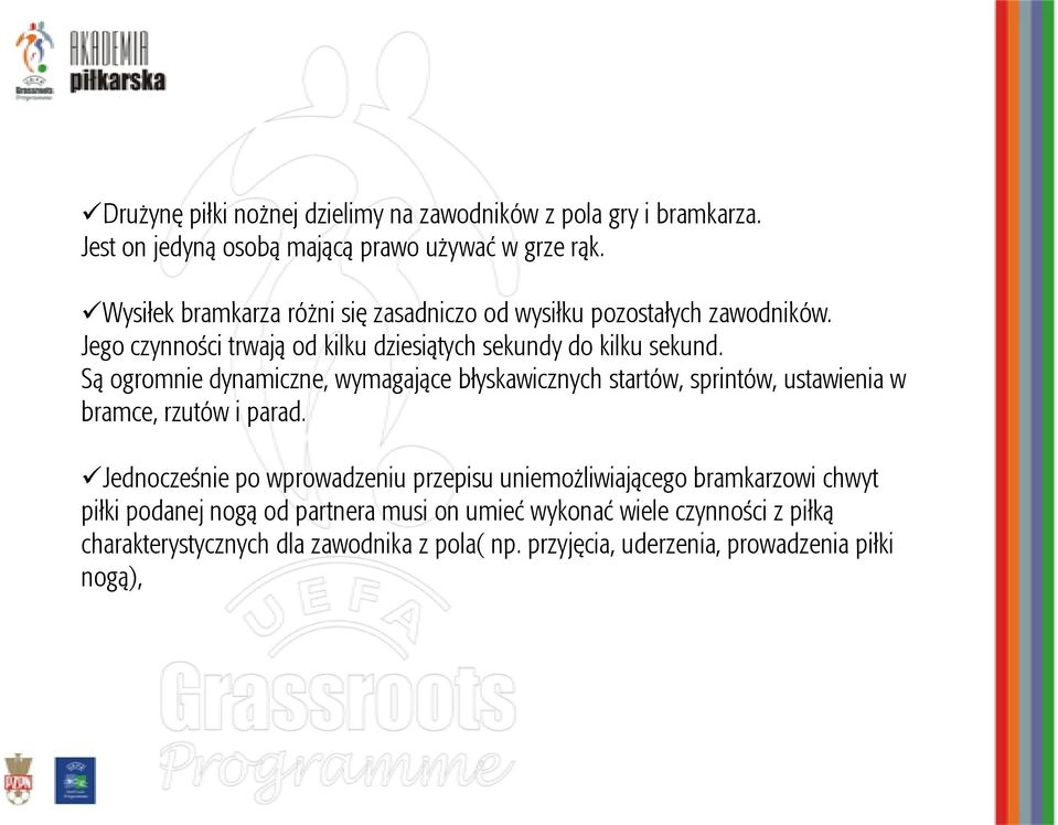 Są ogromnie dynamiczne, wymagające błyskawicznych startów, sprintów, ustawienia w bramce, rzutów i parad.