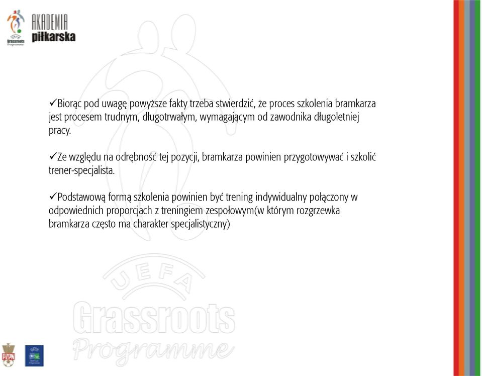 Ze względu na odrębność tej pozycji, bramkarza powinien przygotowywać i szkolić trener-specjalista.