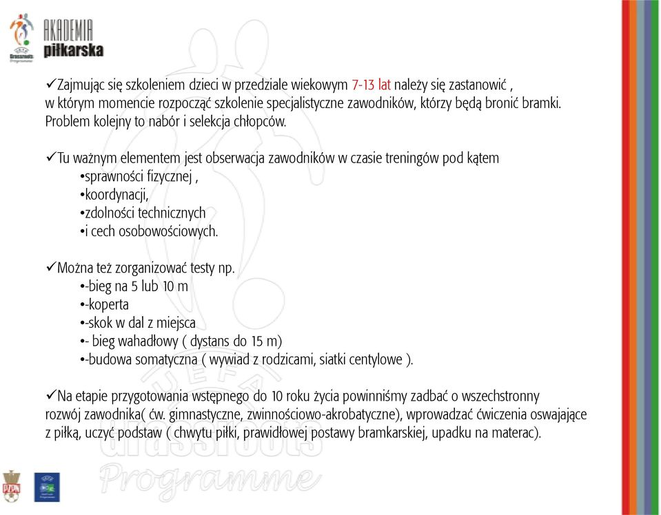 Tu ważnym elementem jest obserwacja zawodników w czasie treningów pod kątem sprawności fizycznej, koordynacji, zdolności technicznych i cech osobowościowych. Można też zorganizować testy np.
