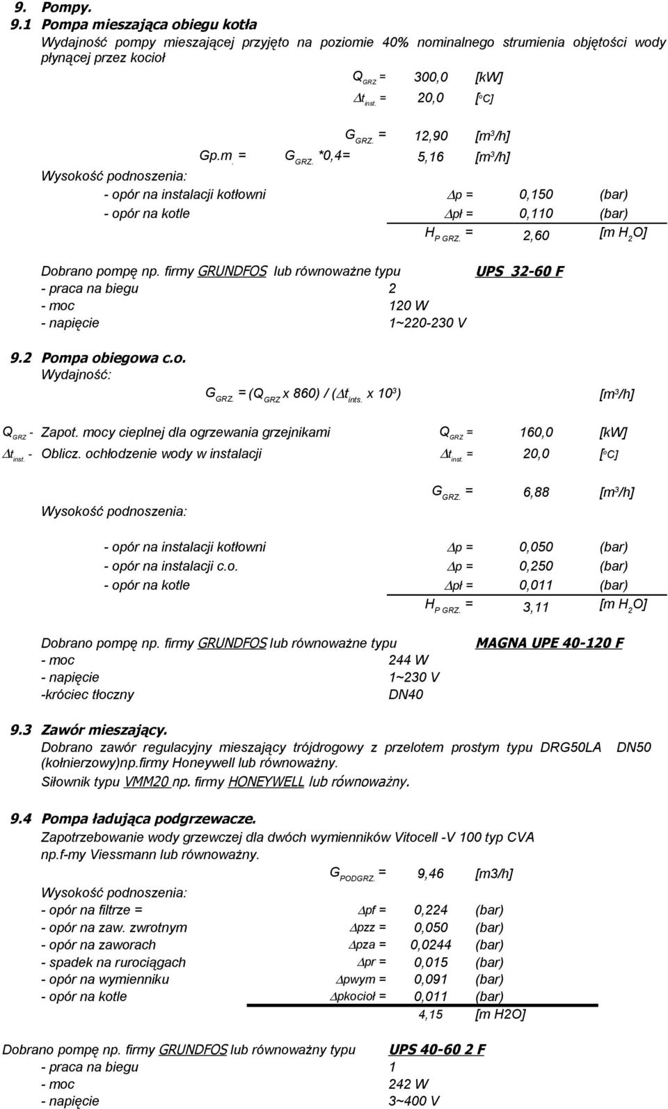 firmy GRUNDFOS lub równoważne typu - praca na biegu 2 - moc 120 W - napięcie 1~220-230 V UPS 32-60 F 9.2 Pompa obiegowa c.o. Wydajność: (Q GRZ x 860) / ( t ints. x 10 3 ) Q GRZ - Zapot.