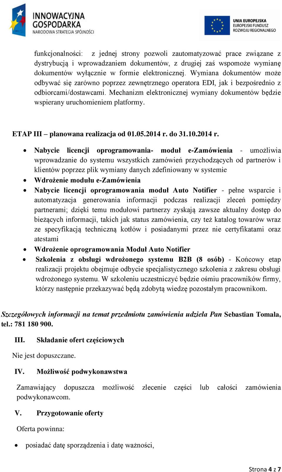 Mechanizm elektronicznej wymiany dokumentów będzie wspierany uruchomieniem platformy. ETAP III planowana realizacja od 01.05.2014 r.