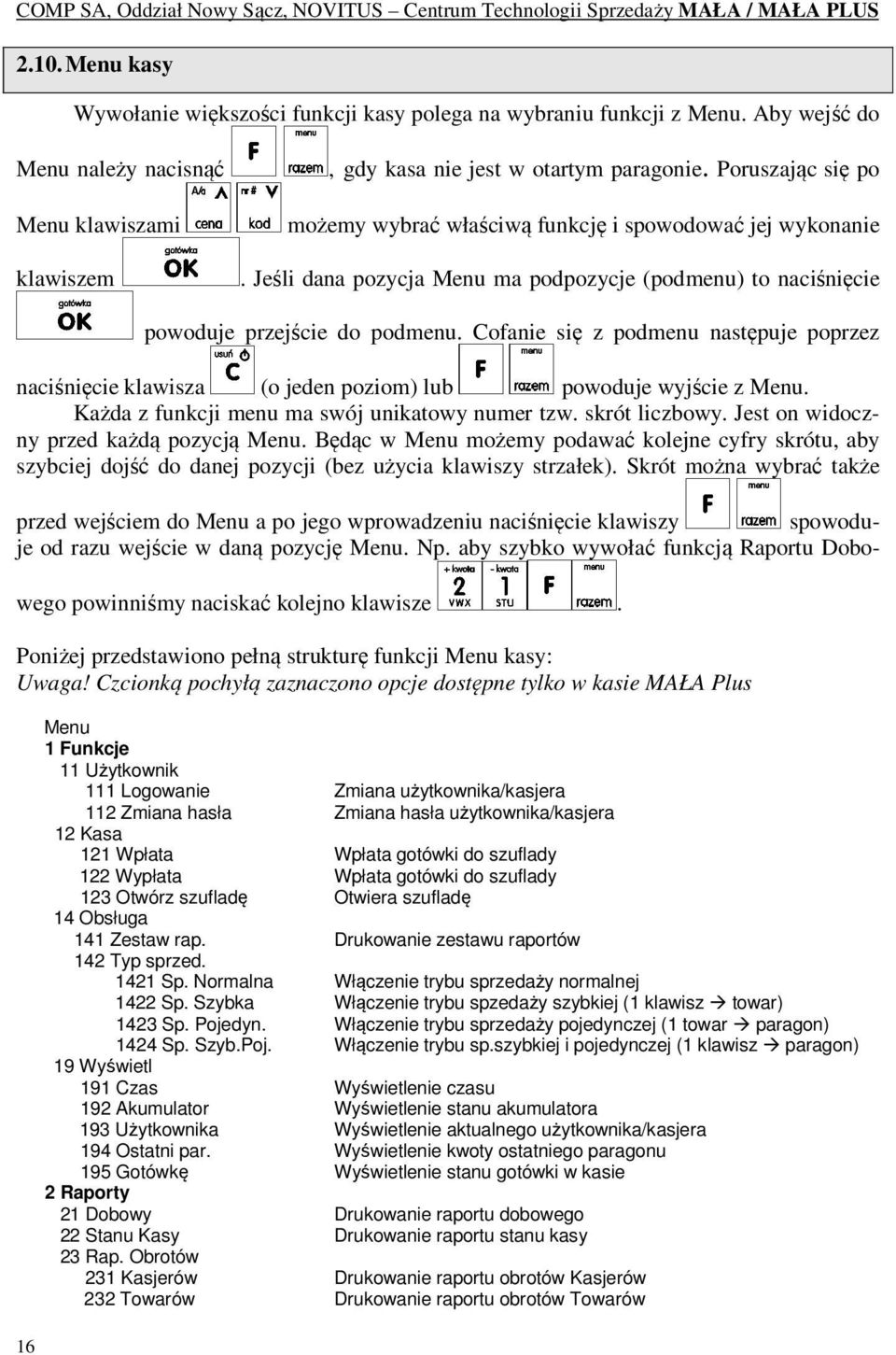 Cofanie się z podmenu następuje poprzez naciśnięcie klawisza (o jeden poziom) lub powoduje wyjście z Menu. Każda z funkcji menu ma swój unikatowy numer tzw. skrót liczbowy.