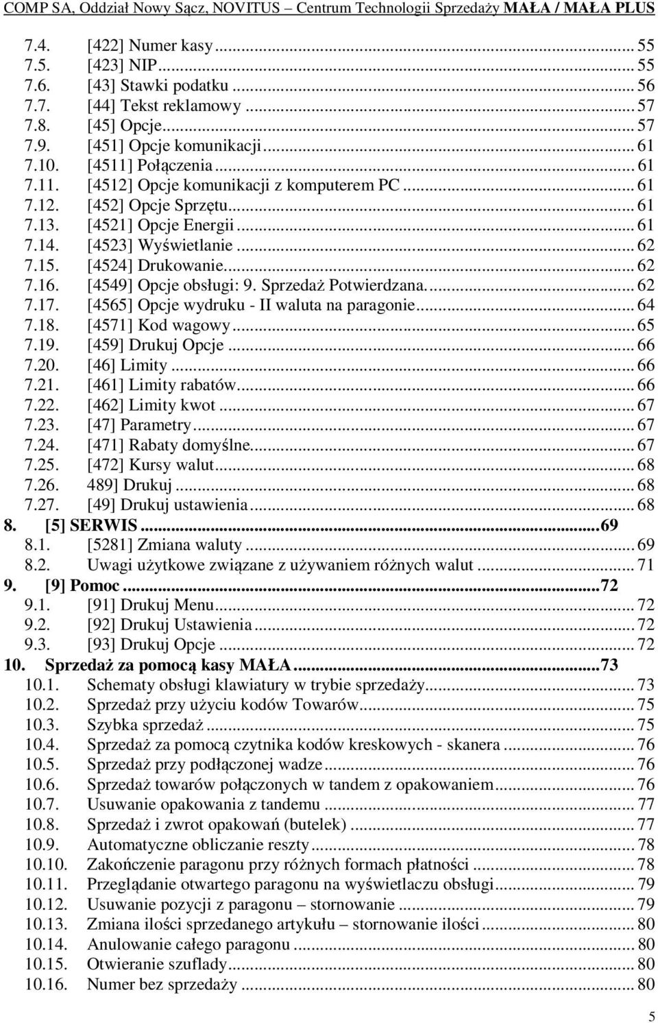 [4549] Opcje obsługi: 9. Sprzedaż Potwierdzana.... 62 7.17. [4565] Opcje wydruku - II waluta na paragonie... 64 7.18. [4571] Kod wagowy... 65 7.19. [459] Drukuj Opcje... 66 7.20. [46] Limity... 66 7.21.