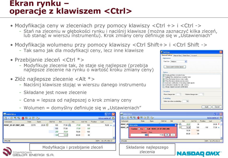 Krok zmiany ceny definiuje się w Ustawieniach Modyfikacja wolumenu przy pomocy klawiszy <Ctrl Shift+> i <Ctrl Shift -> - Tak samo jak dla modyfikacji ceny, lecz inne klawisze Przebijanie zleceń <Ctrl