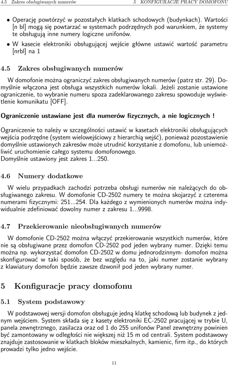 ˆ W kasecie elektroniki obsługującej wejście główne ustawić wartość parametru [nrbl] na 1 4.5 Zakres obsługiwanych numerów W domofonie można ograniczyć zakres obsługiwanych numerów (patrz str. 9).