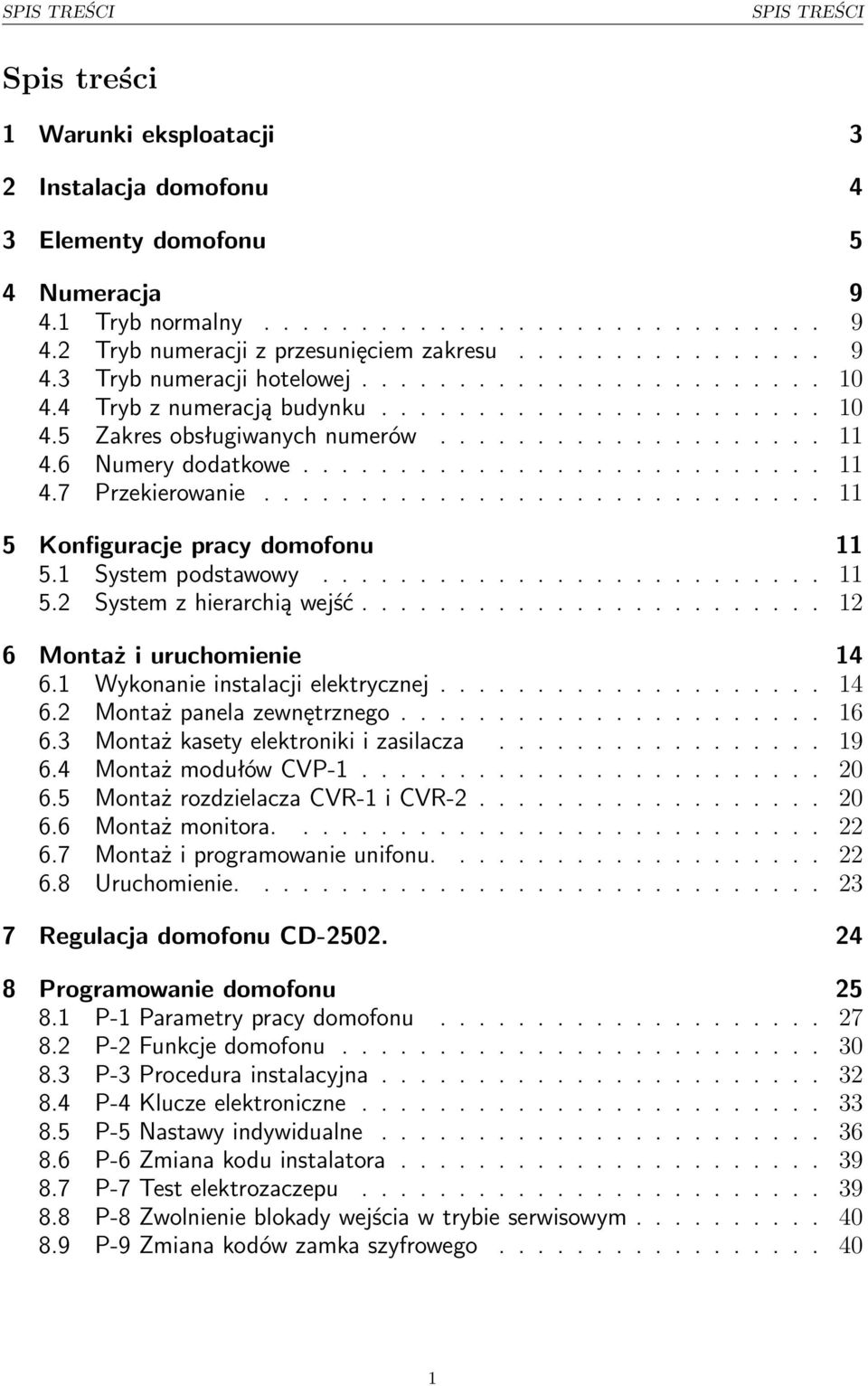 6 Numery dodatkowe........................... 11 4.7 Przekierowanie............................. 11 5 Konfiguracje pracy domofonu 11 5.1 System podstawowy.......................... 11 5. System z hierarchią wejść.