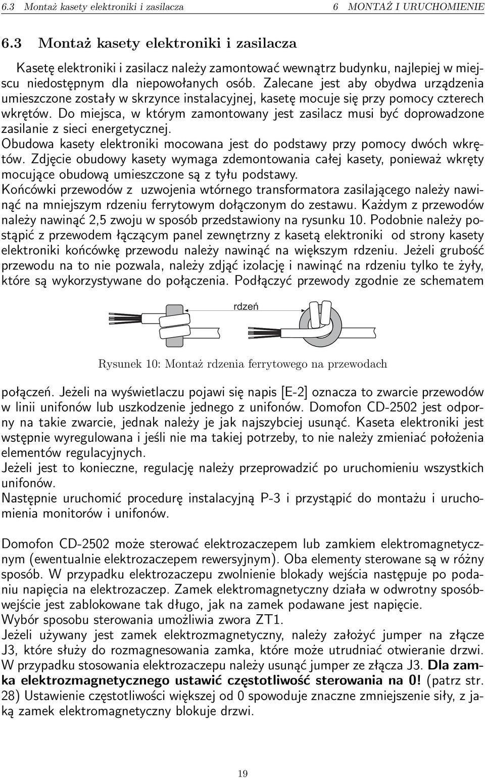 Zalecane jest aby obydwa urządzenia umieszczone zostały w skrzynce instalacyjnej, kasetę mocuje się przy pomocy czterech wkrętów.