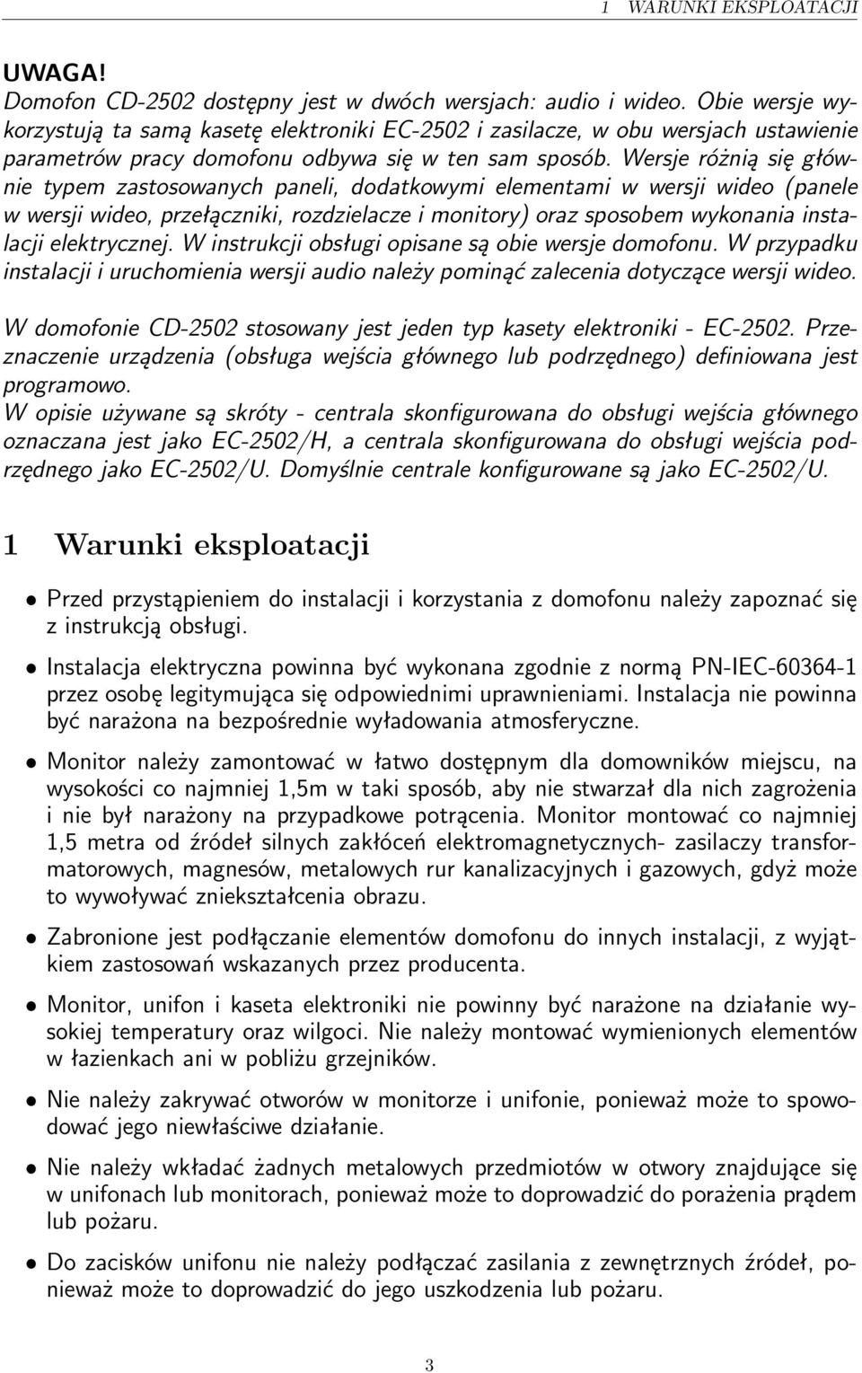 Wersje różnią się głównie typem zastosowanych paneli, dodatkowymi elementami w wersji wideo (panele w wersji wideo, przełączniki, rozdzielacze i monitory) oraz sposobem wykonania instalacji