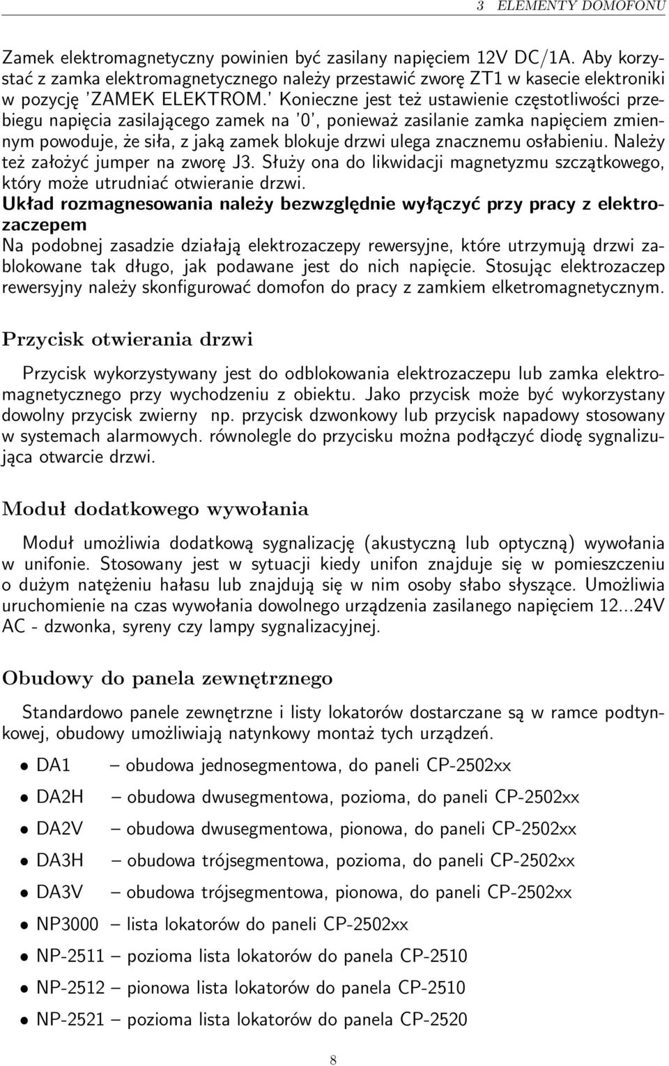 Konieczne jest też ustawienie częstotliwości przebiegu napięcia zasilającego zamek na 0, ponieważ zasilanie zamka napięciem zmiennym powoduje, że siła, z jaką zamek blokuje drzwi ulega znacznemu