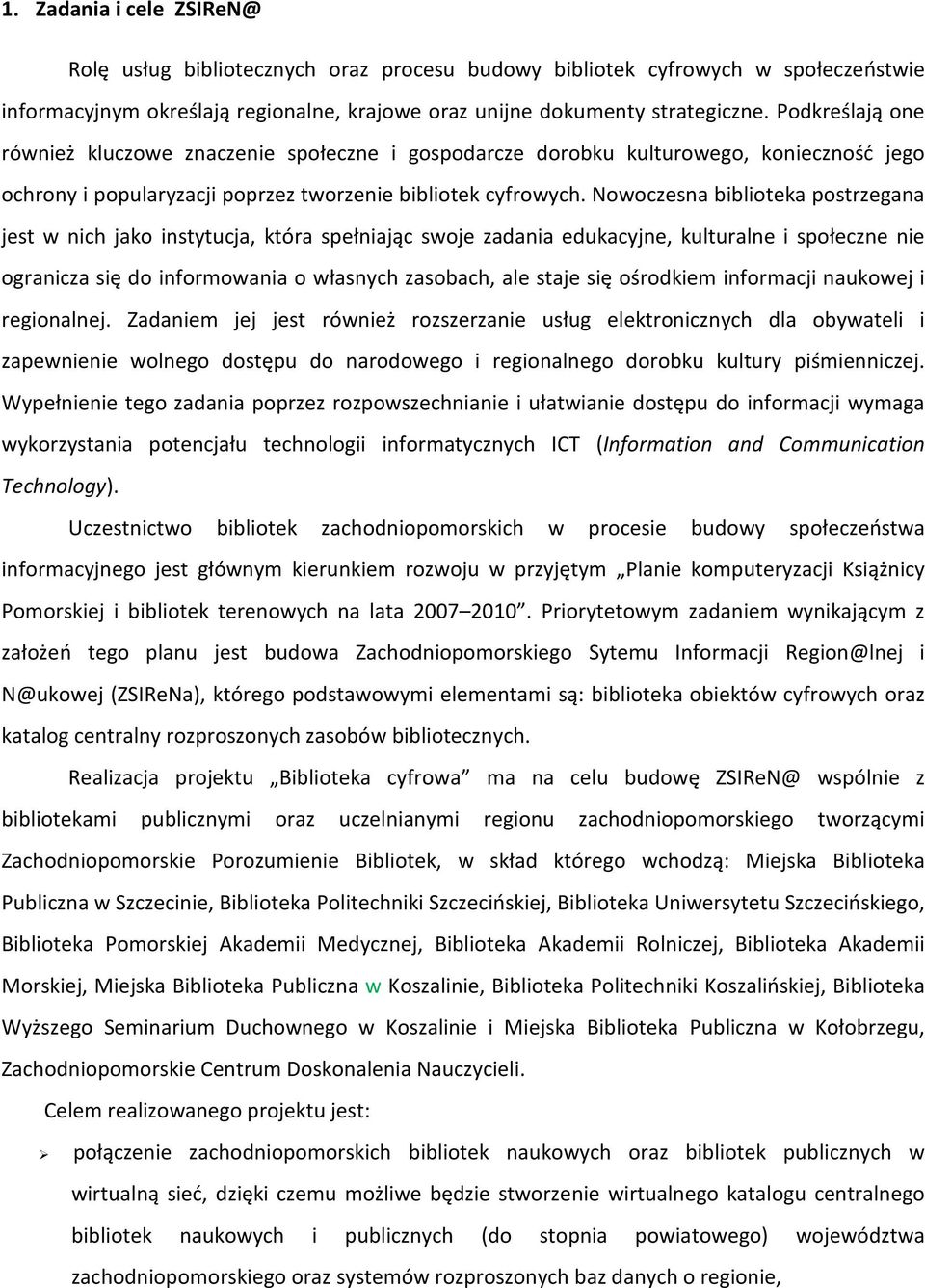 Nowoczesna biblioteka postrzegana jest w nich jako instytucja, która spełniając swoje zadania edukacyjne, kulturalne i społeczne nie ogranicza się do informowania o własnych zasobach, ale staje się