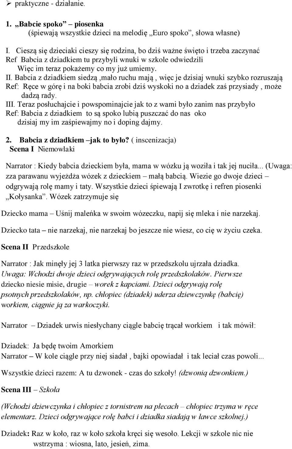 Babcia z dziadkiem siedzą,mało ruchu mają, więc je dzisiaj wnuki szybko rozruszają Ref: Ręce w górę i na boki babcia zrobi dziś wyskoki no a dziadek zaś przysiady, może dadzą rady. III.