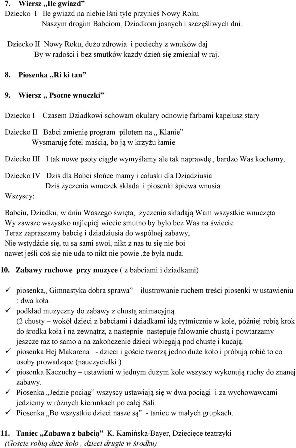 Wiersz Psotne wnuczki Dziecko I Czasem Dziadkowi schowam okulary odnowię farbami kapelusz stary Dziecko II Babci zmienię program pilotem na Klanie Wysmaruję fotel maścią, bo ją w krzyżu łamie Dziecko