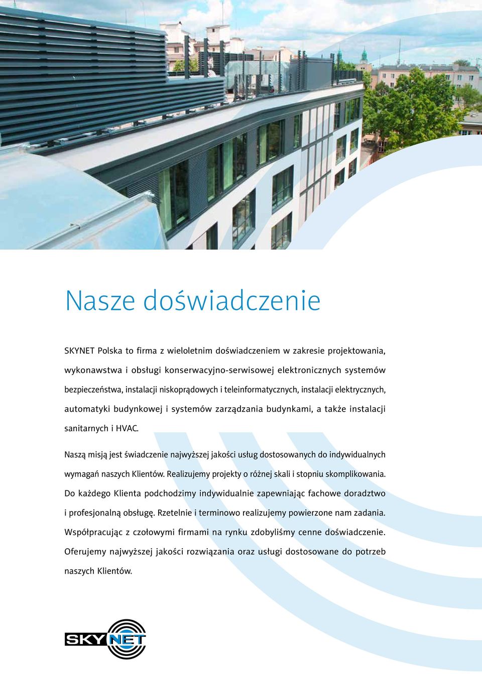 Naszą misją jest świadczenie najwyższej jakości usług dostosowanych do indywidualnych wymagań naszych Klientów. Realizujemy projekty o różnej skali i stopniu skomplikowania.