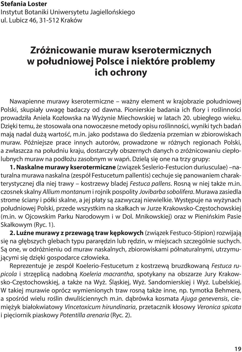 skupiały uwagę badaczy od dawna. Pionierskie badania ich flory i roślinności prowadziła Aniela Kozłowska na Wyżynie Miechowskiej w latach 20. ubiegłego wieku.