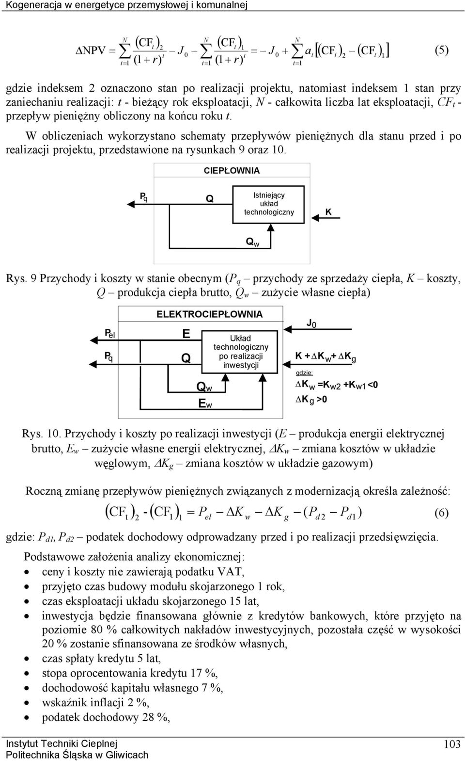 W obliczeniach wykorzystano schematy przepływów pieniężnych dla stanu przed i po realizacji projektu, przedstawione na rysunkach 9 oraz 1. CIEPŁOWNIA P q Q Istniejący układ technologiczny K Q w Rys.