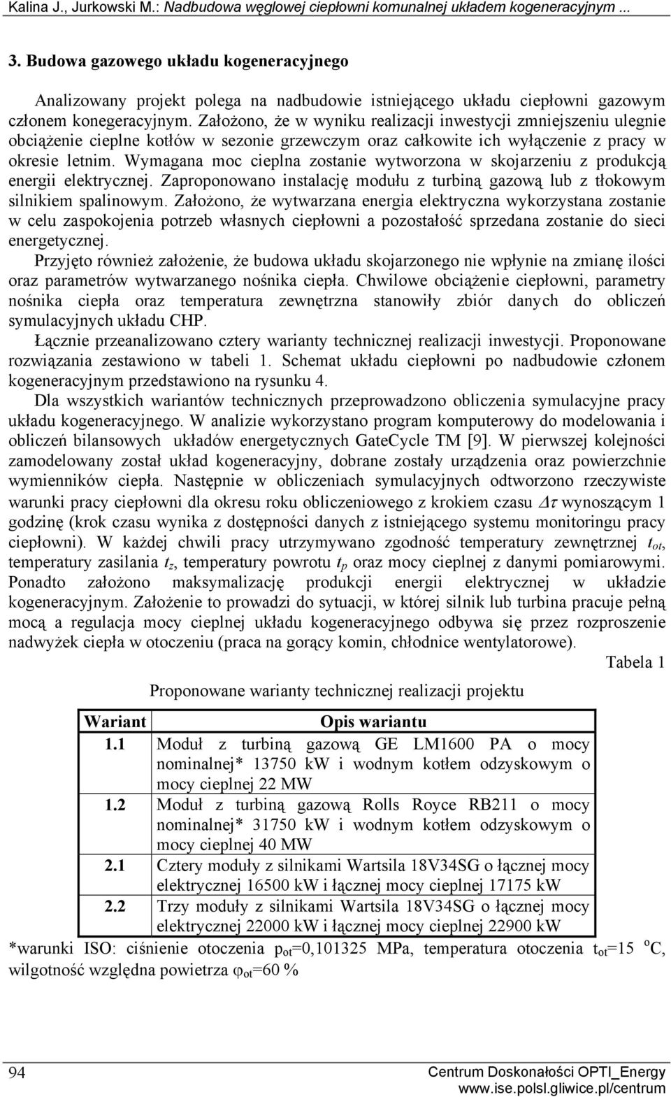 Założono, że w wyniku realizacji inwestycji zmniejszeniu ulegnie obciążenie cieplne kotłów w sezonie grzewczym oraz całkowite ich wyłączenie z pracy w okresie letnim.