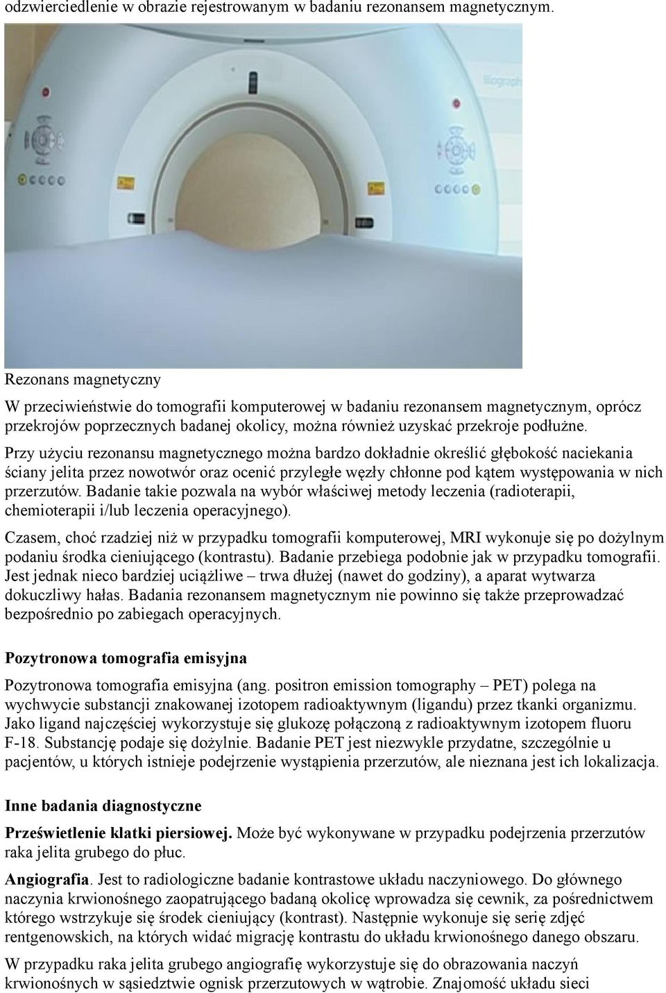 Przy użyciu rezonansu magnetycznego można bardzo dokładnie określić głębokość naciekania ściany jelita przez nowotwór oraz ocenić przyległe węzły chłonne pod kątem występowania w nich przerzutów.