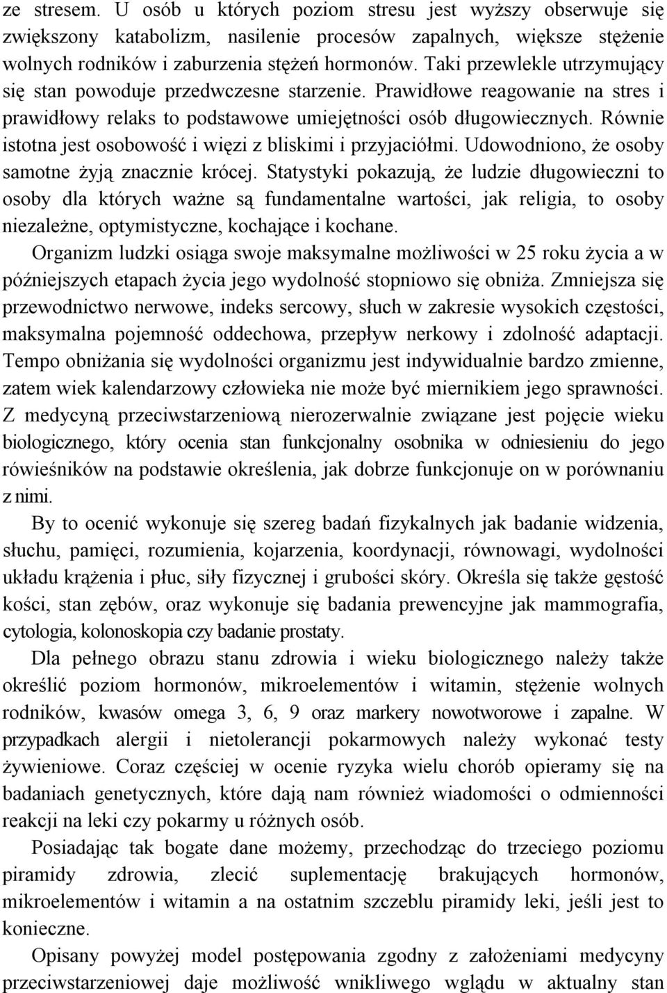 Równie istotna jest osobowość i więzi z bliskimi i przyjaciółmi. Udowodniono, że osoby samotne żyją znacznie krócej.