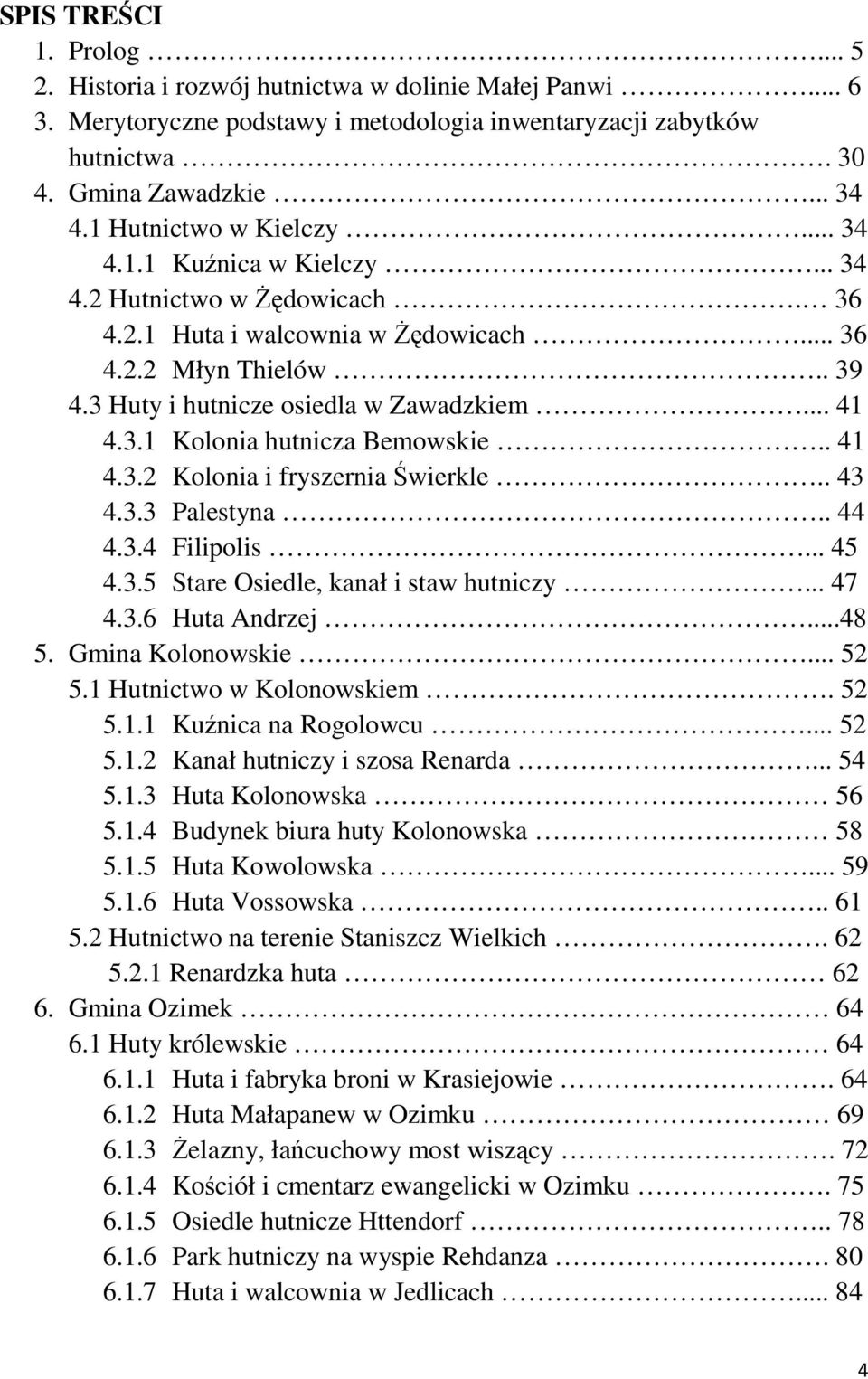 .. 41 4.3.1 Kolonia hutnicza Bemowskie.. 41 4.3.2 Kolonia i fryszernia Świerkle.. 43 4.3.3 Palestyna.. 44 4.3.4 Filipolis... 45 4.3.5 Stare Osiedle, kanał i staw hutniczy... 47 4.3.6 Huta Andrzej.