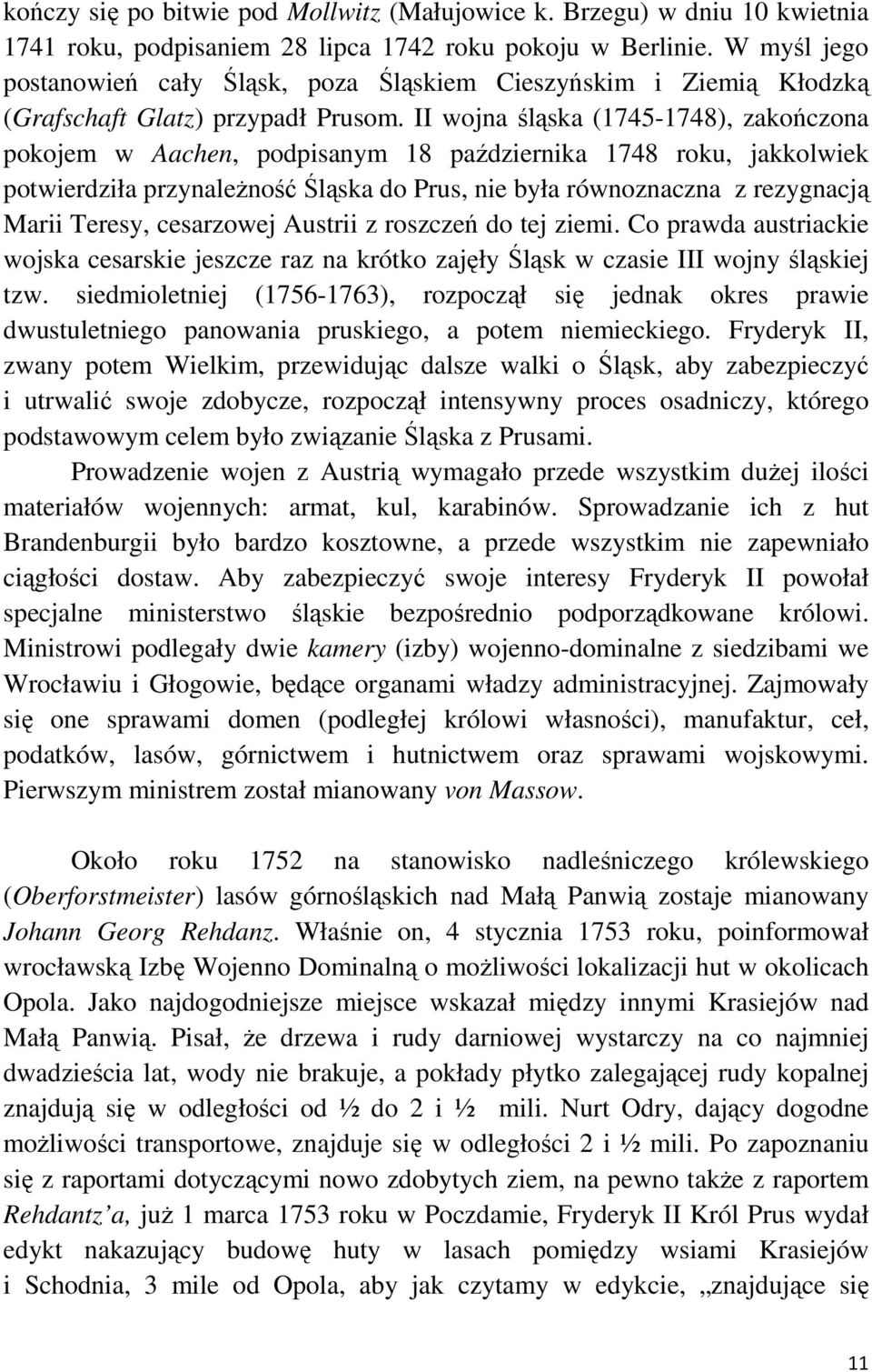II wojna śląska (1745-1748), zakończona pokojem w Aachen, podpisanym 18 października 1748 roku, jakkolwiek potwierdziła przynaleŝność Śląska do Prus, nie była równoznaczna z rezygnacją Marii Teresy,