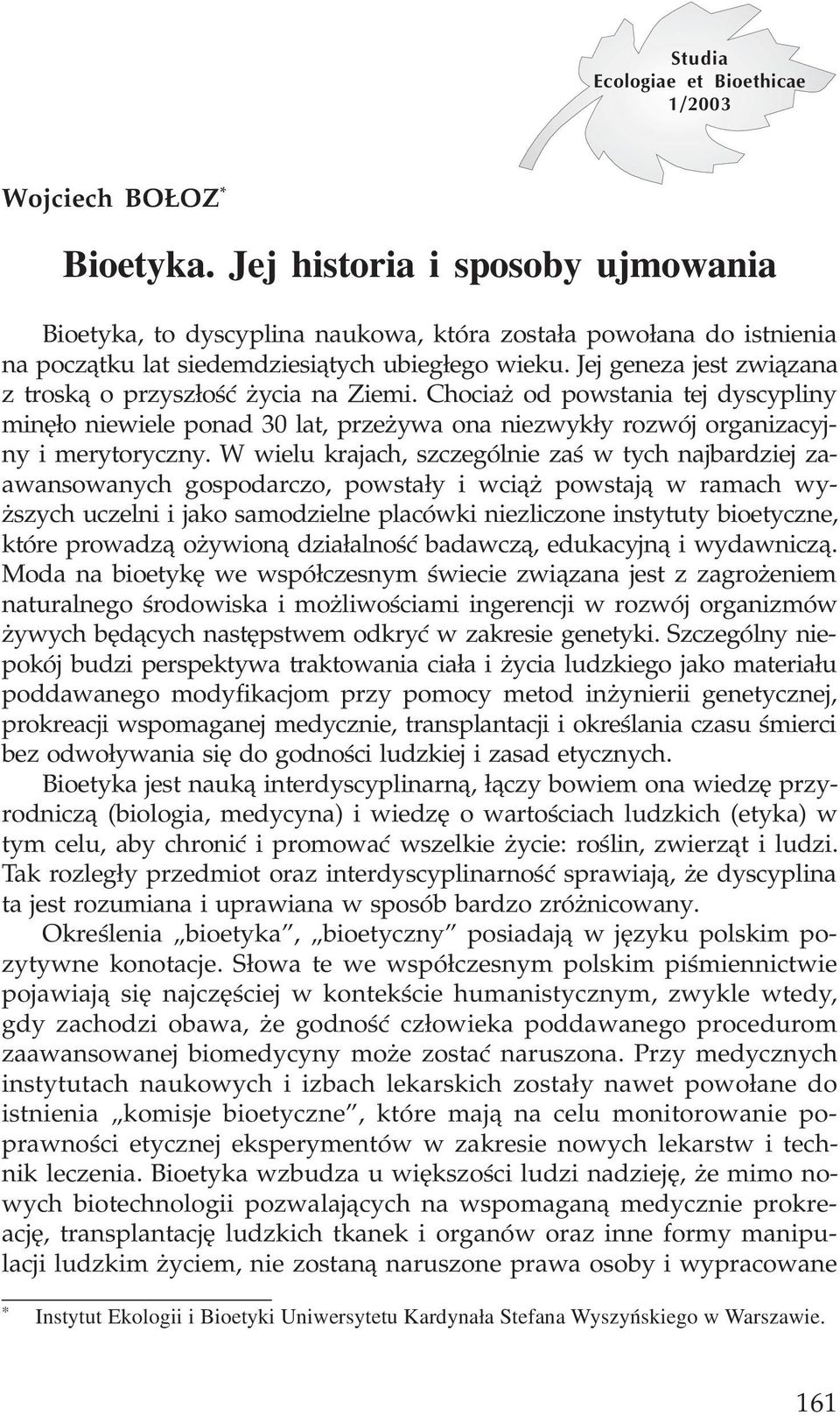 Jej geneza jest zwi¹zana z trosk¹ o przysz³oœæ ycia na Ziemi. Chocia od powstania tej dyscypliny minê³o niewiele ponad 30 lat, prze ywa ona niezwyk³y rozwój organizacyjny i merytoryczny.