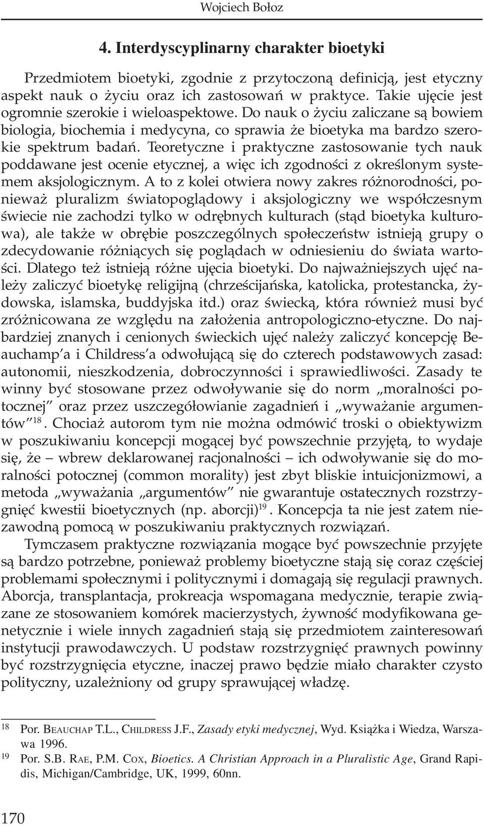 Teoretyczne i praktyczne zastosowanie tych nauk poddawane jest ocenie etycznej, a wiêc ich zgodnoœci z okreœlonym systemem aksjologicznym.