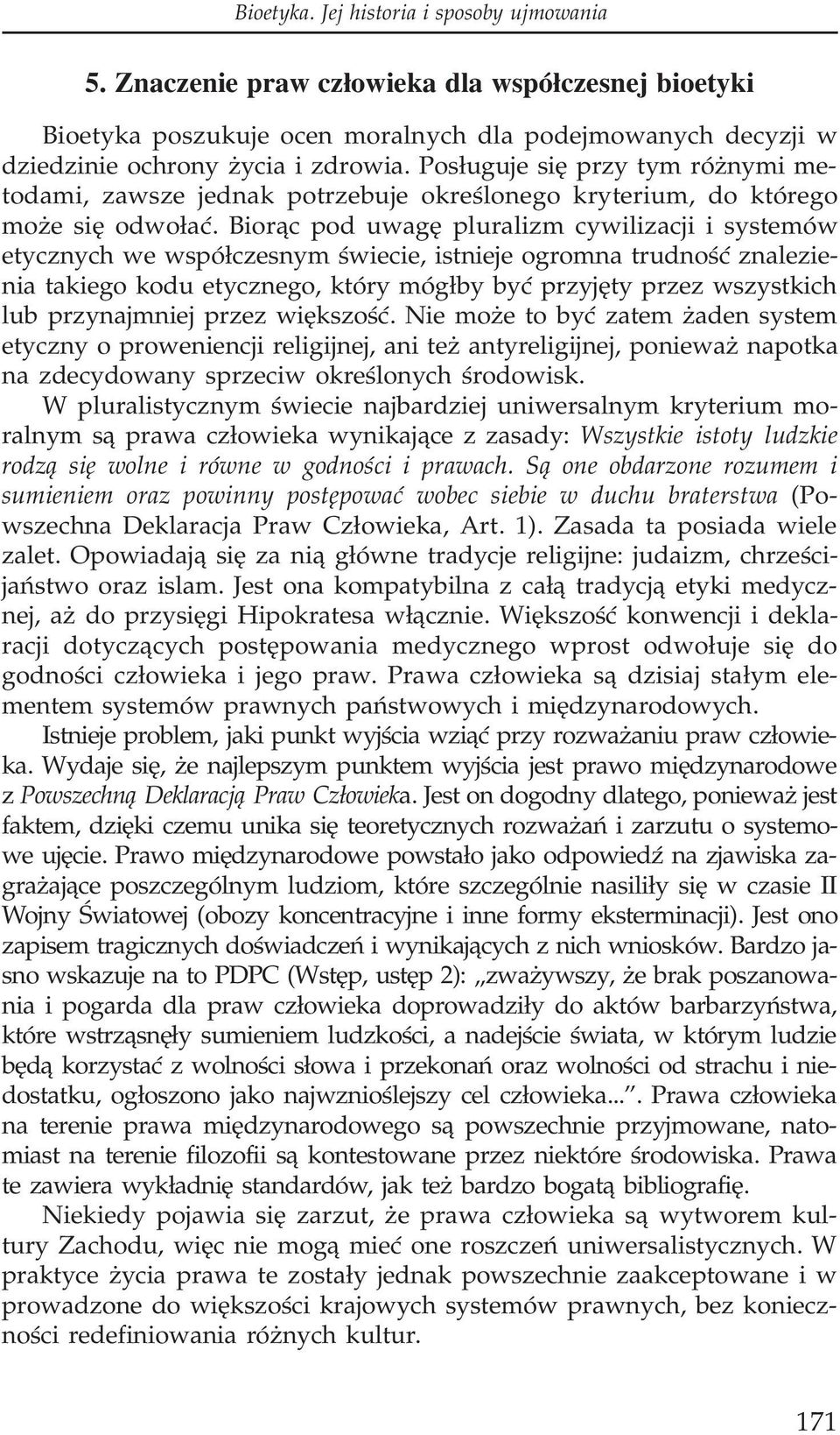 Bior¹c pod uwagê pluralizm cywilizacji i systemów etycznych we wspó³czesnym œwiecie, istnieje ogromna trudnoœæ znalezienia takiego kodu etycznego, który móg³by byæ przyjêty przez wszystkich lub