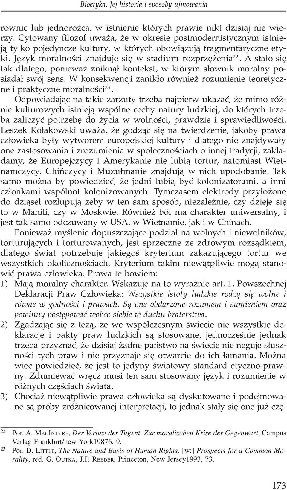 A sta³o siê tak dlatego, poniewa znikn¹³ kontekst, w którym s³ownik moralny posiada³ swój sens. W konsekwencji zanik³o równie rozumienie teoretyczne i praktyczne moralnoœci 23.