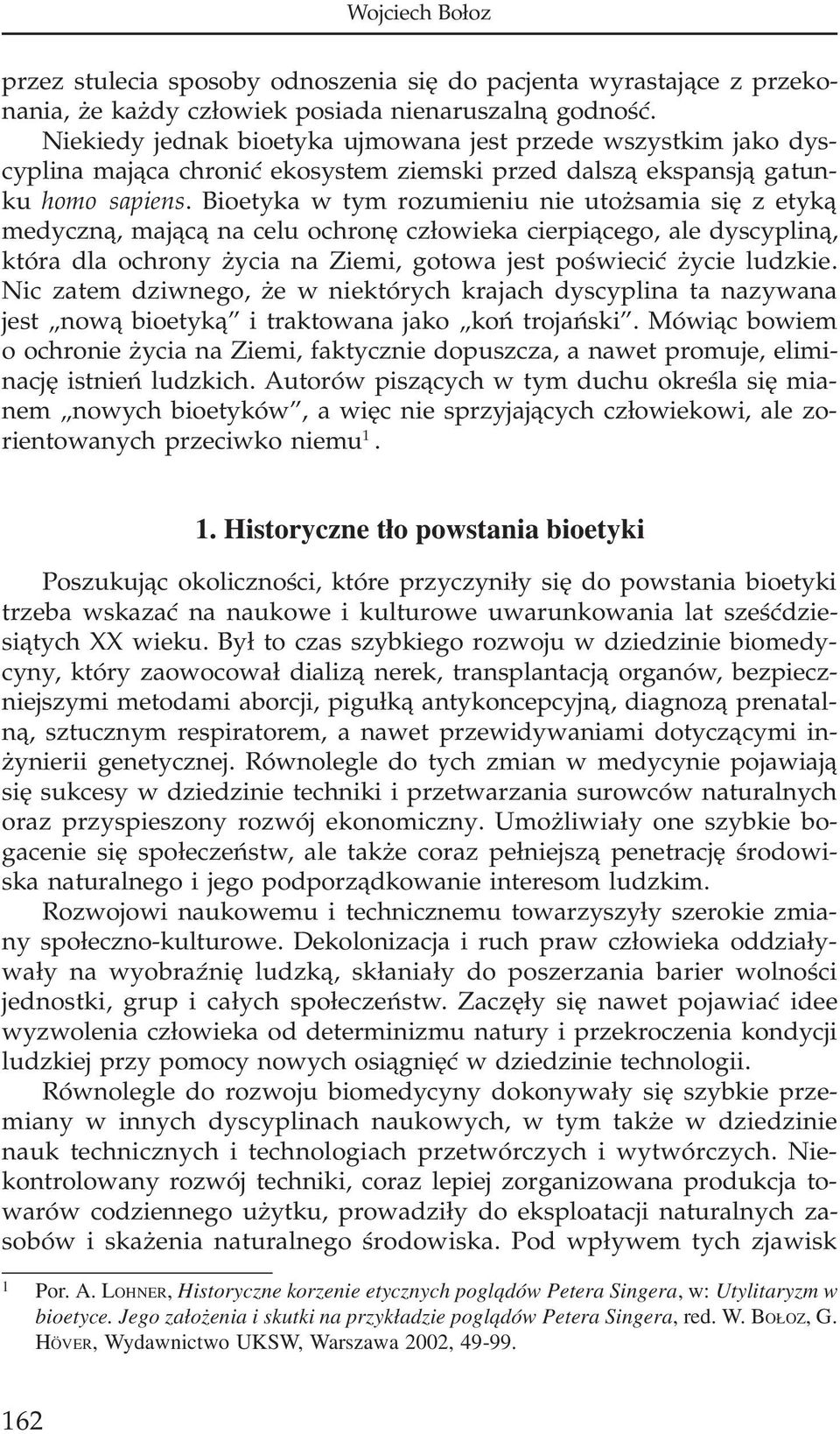 Bioetyka w tym rozumieniu nie uto samia siê z etyk¹ medyczn¹, maj¹c¹ na celu ochronê cz³owieka cierpi¹cego, ale dyscyplin¹, która dla ochrony ycia na Ziemi, gotowa jest poœwieciæ ycie ludzkie.