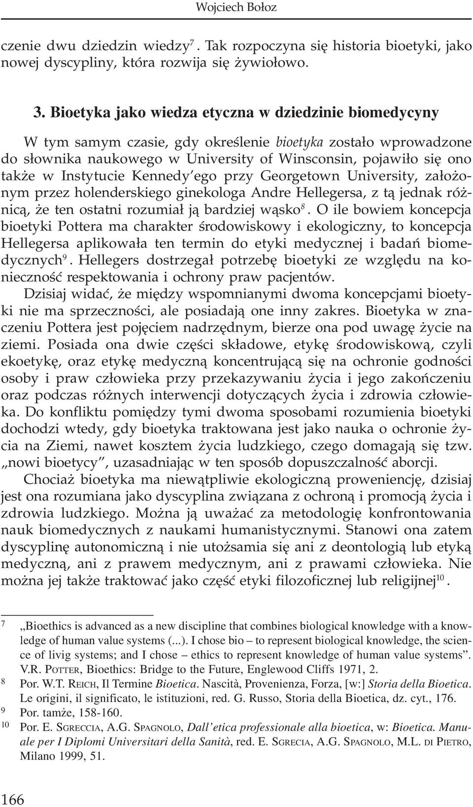 Instytucie Kennedy ego przy Georgetown University, za³o onym przez holenderskiego ginekologa Andre Hellegersa, z t¹ jednak ró - nic¹, e ten ostatni rozumia³ j¹ bardziej w¹sko 8.