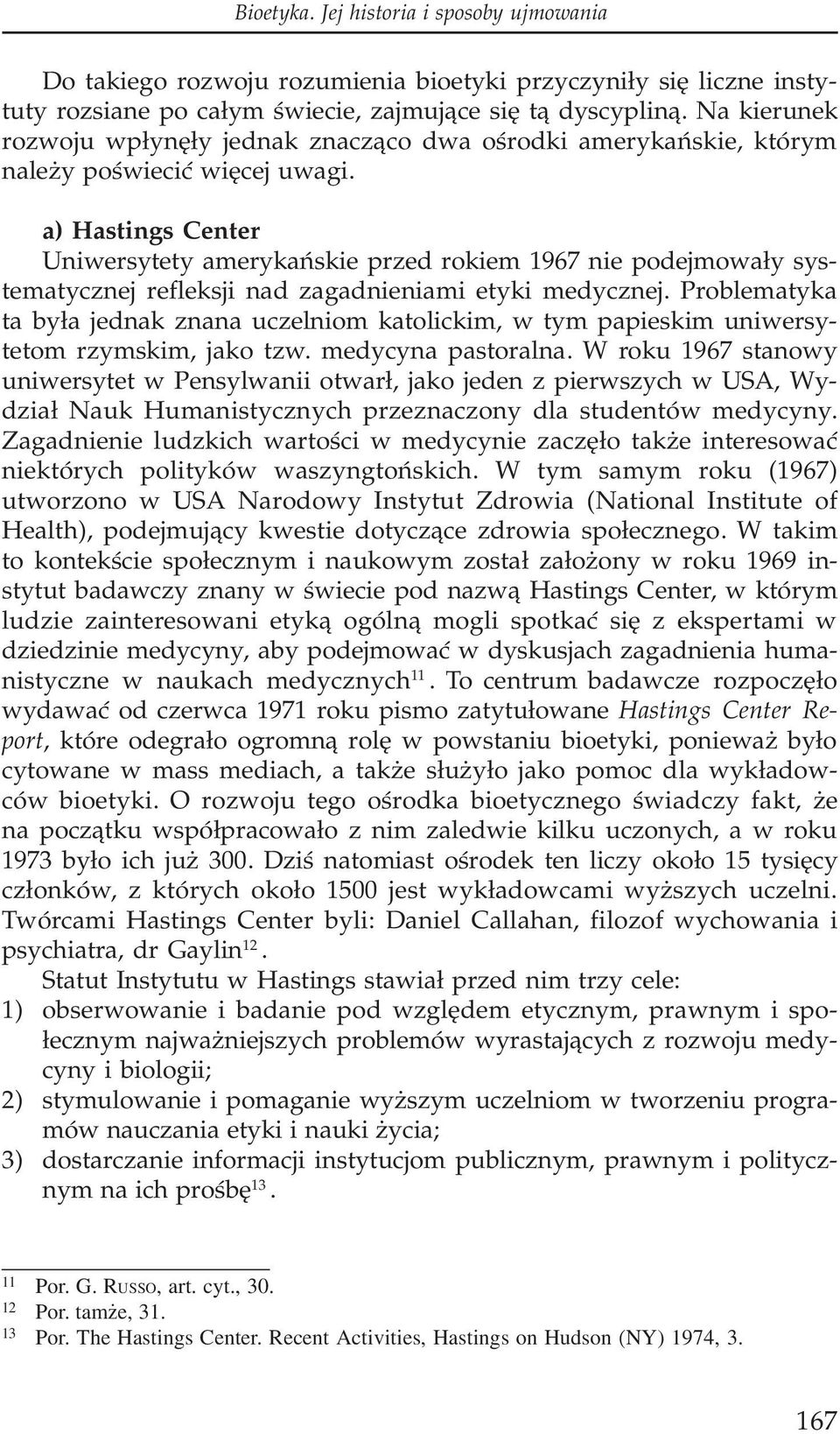 a) Hastings Center Uniwersytety amerykañskie przed rokiem 1967 nie podejmowa³y systematycznej refleksji nad zagadnieniami etyki medycznej.