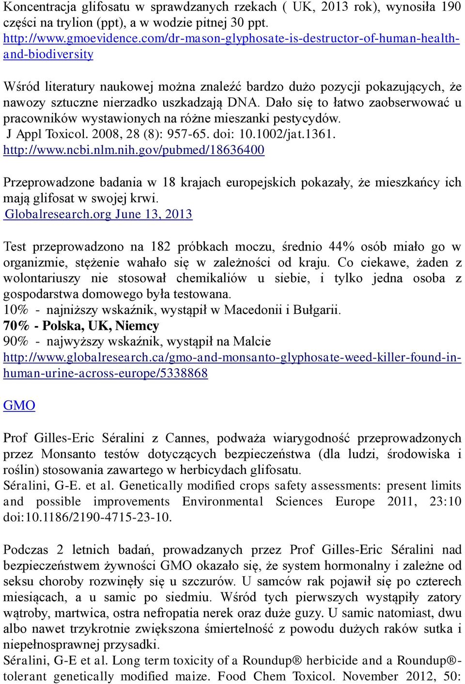 Dało się to łatwo zaobserwować u pracowników wystawionych na różne mieszanki pestycydów. J Appl Toxicol. 2008, 28 (8): 957-65. doi: 10.1002/jat.1361. http://www.ncbi.nlm.nih.