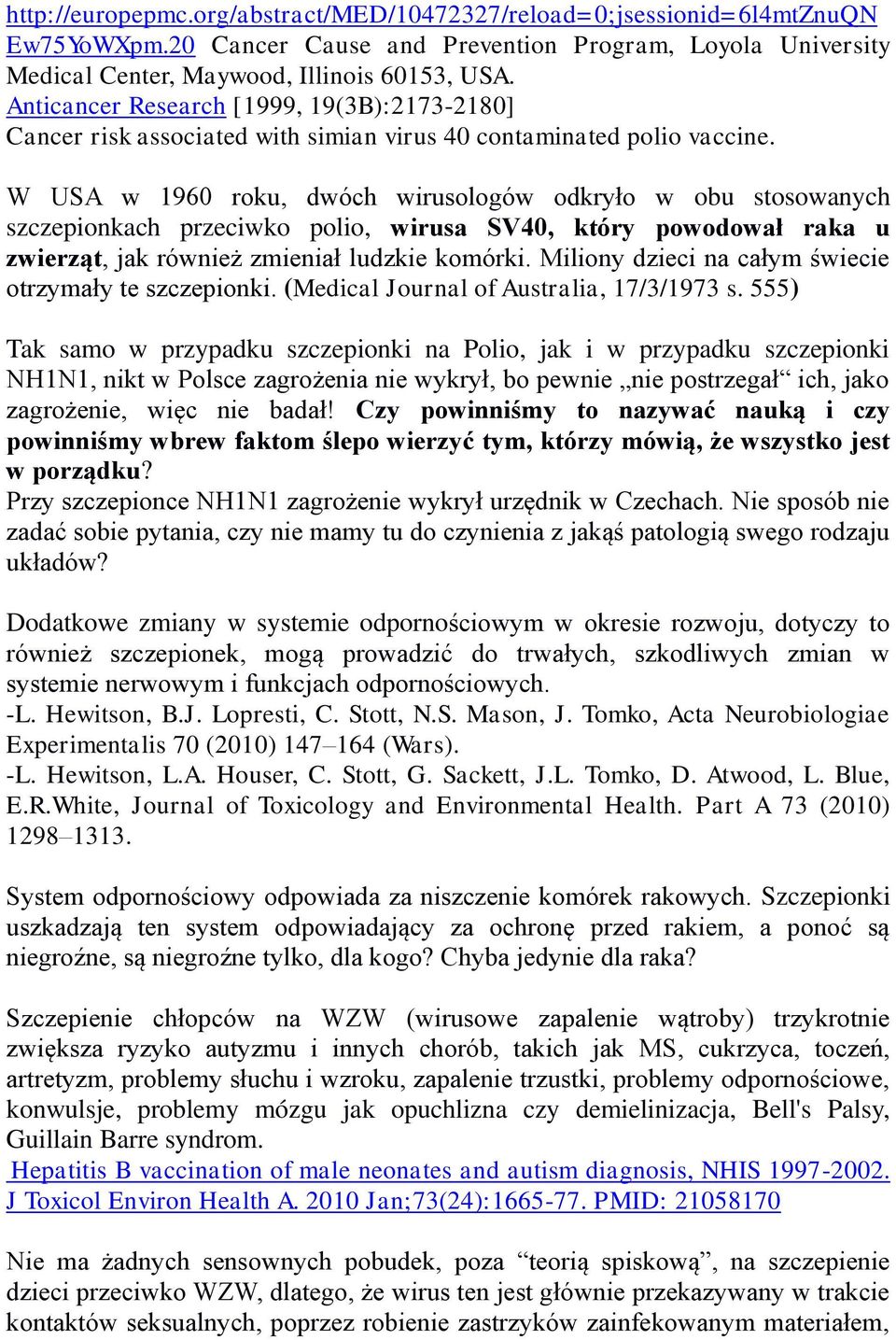 W USA w 1960 roku, dwóch wirusologów odkryło w obu stosowanych szczepionkach przeciwko polio, wirusa SV40, który powodował raka u zwierząt, jak również zmieniał ludzkie komórki.