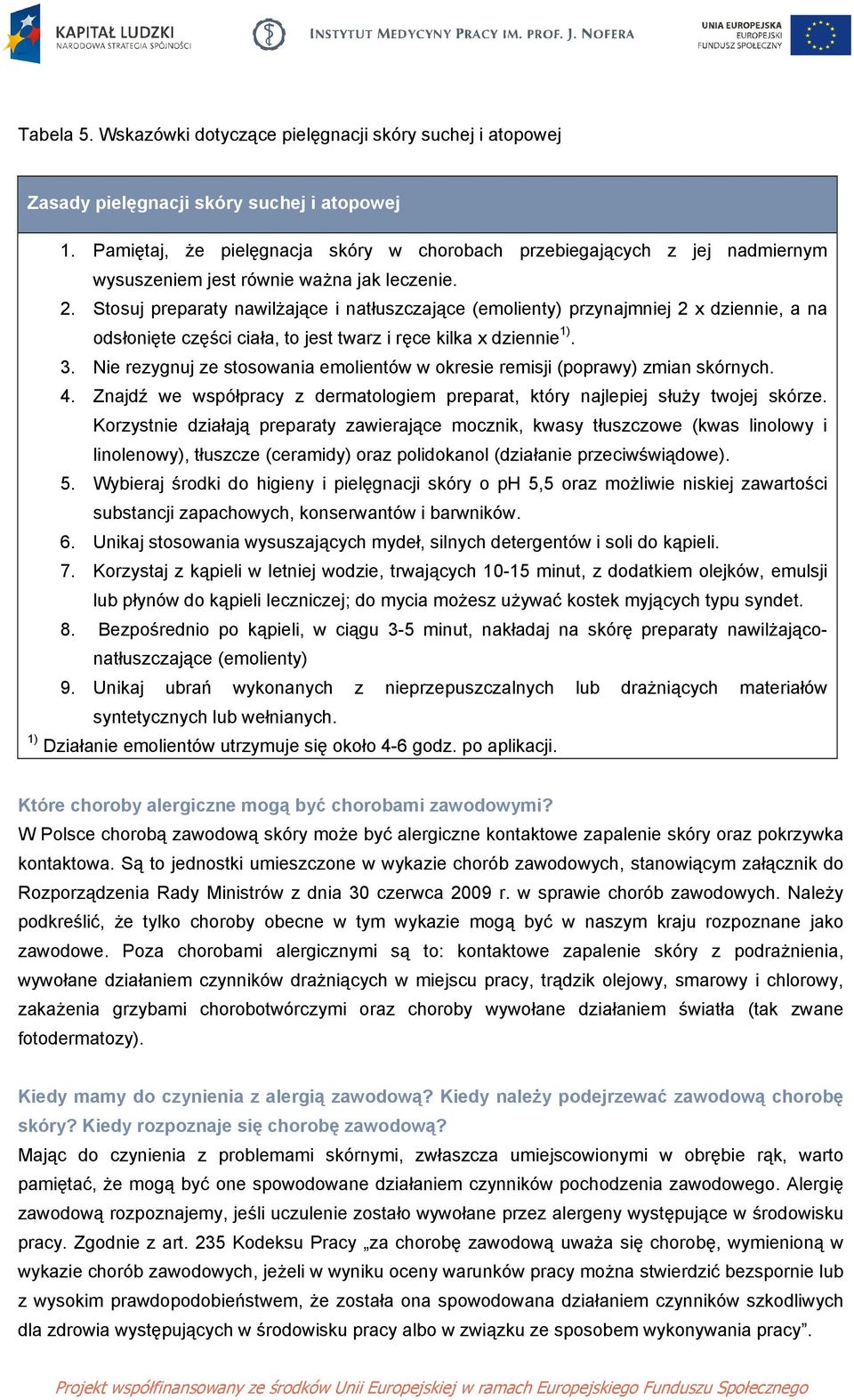 Stosuj preparaty nawilżające i natłuszczające (emolienty) przynajmniej 2 x dziennie, a na odsłonięte części ciała, to jest twarz i ręce kilka x dziennie 1). 3.