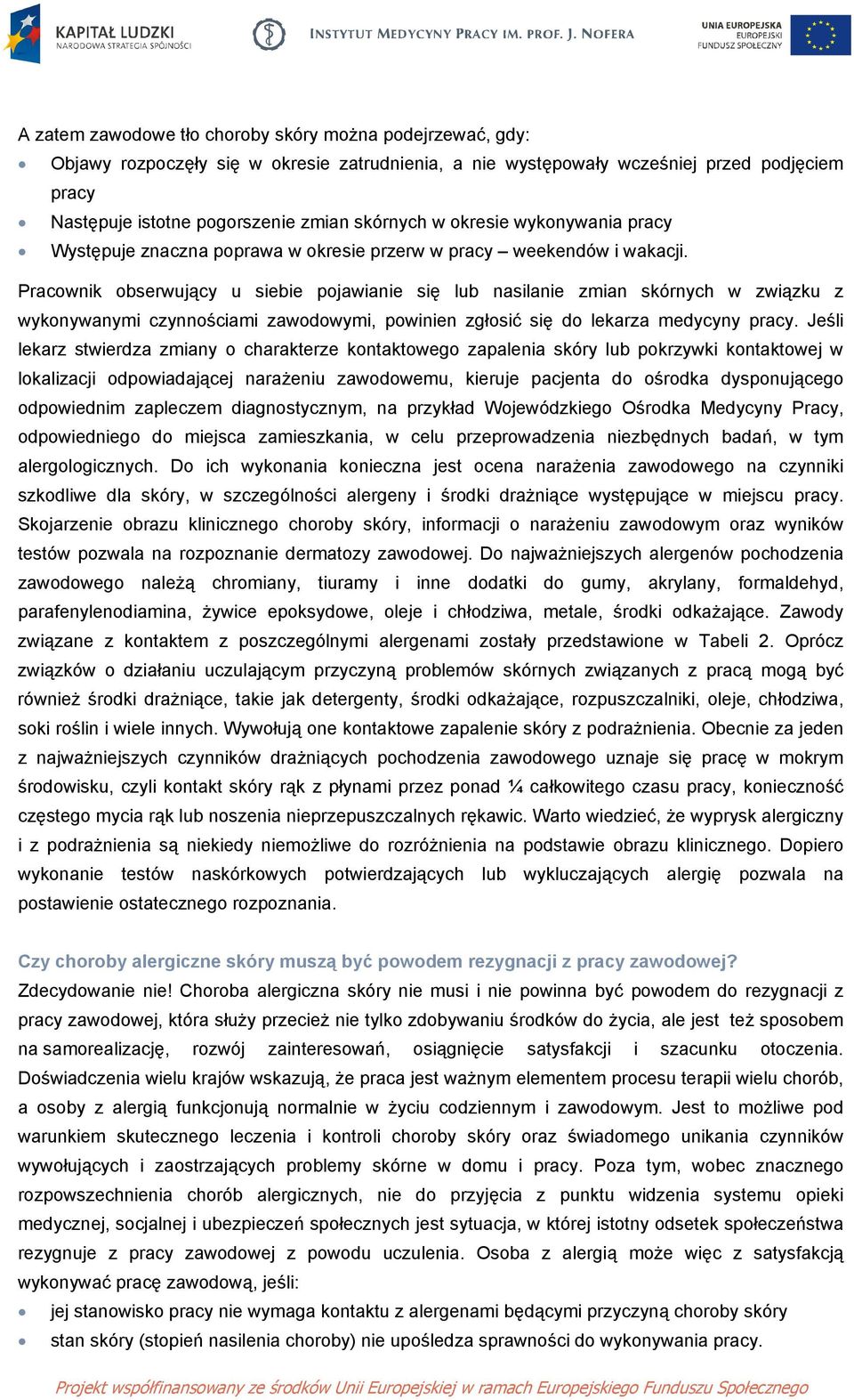 Pracownik obserwujący u siebie pojawianie się lub nasilanie zmian skórnych w związku z wykonywanymi czynnościami zawodowymi, powinien zgłosić się do lekarza medycyny pracy.