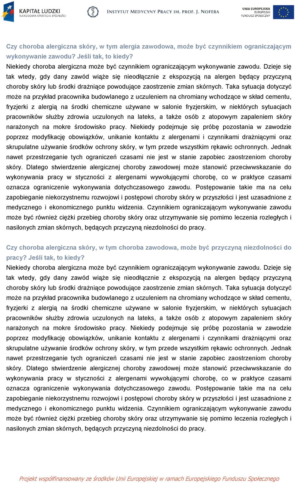 Dzieje się tak wtedy, gdy dany zawód wiąże się nieodłącznie z ekspozycją na alergen będący przyczyną choroby skóry lub środki drażniące powodujące zaostrzenie zmian skórnych.