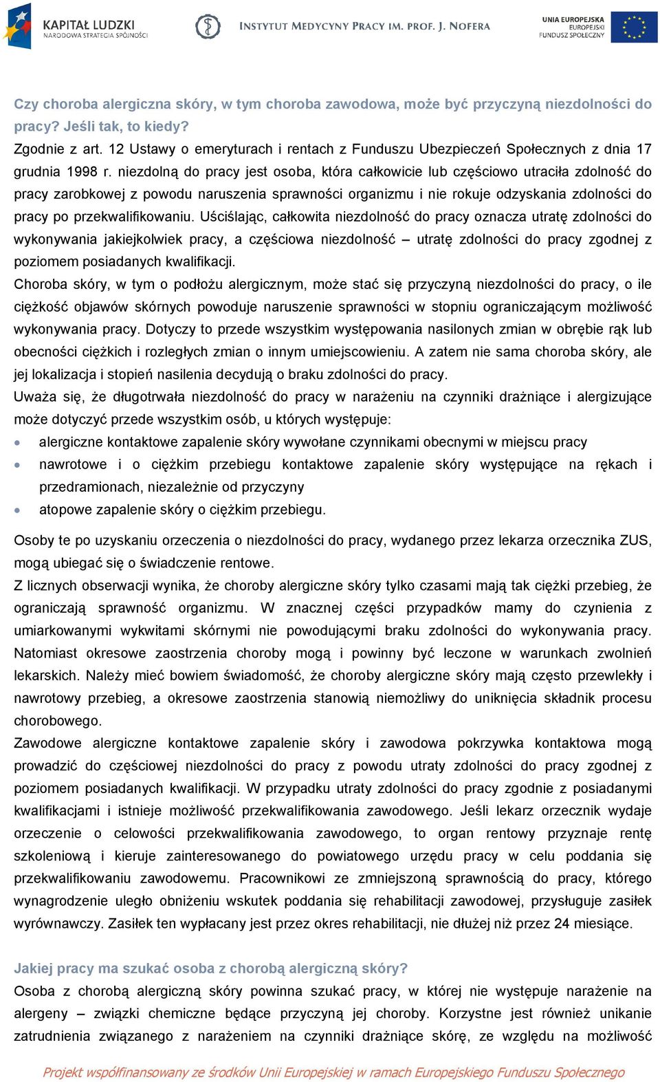 niezdolną do pracy jest osoba, która całkowicie lub częściowo utraciła zdolność do pracy zarobkowej z powodu naruszenia sprawności organizmu i nie rokuje odzyskania zdolności do pracy po