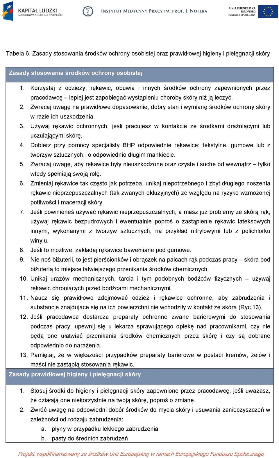 Zwracaj uwagę na prawidłowe dopasowanie, dobry stan i wymianę środków ochrony skóry w razie ich uszkodzenia. 3.